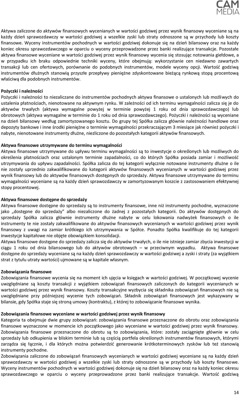 Wyceny instrumentów pochodnych w wartości godziwej dokonuje się na dzień bilansowy oraz na każdy koniec okresu sprawozdawczego w oparciu o wyceny przeprowadzone przez banki realizujące transakcje.