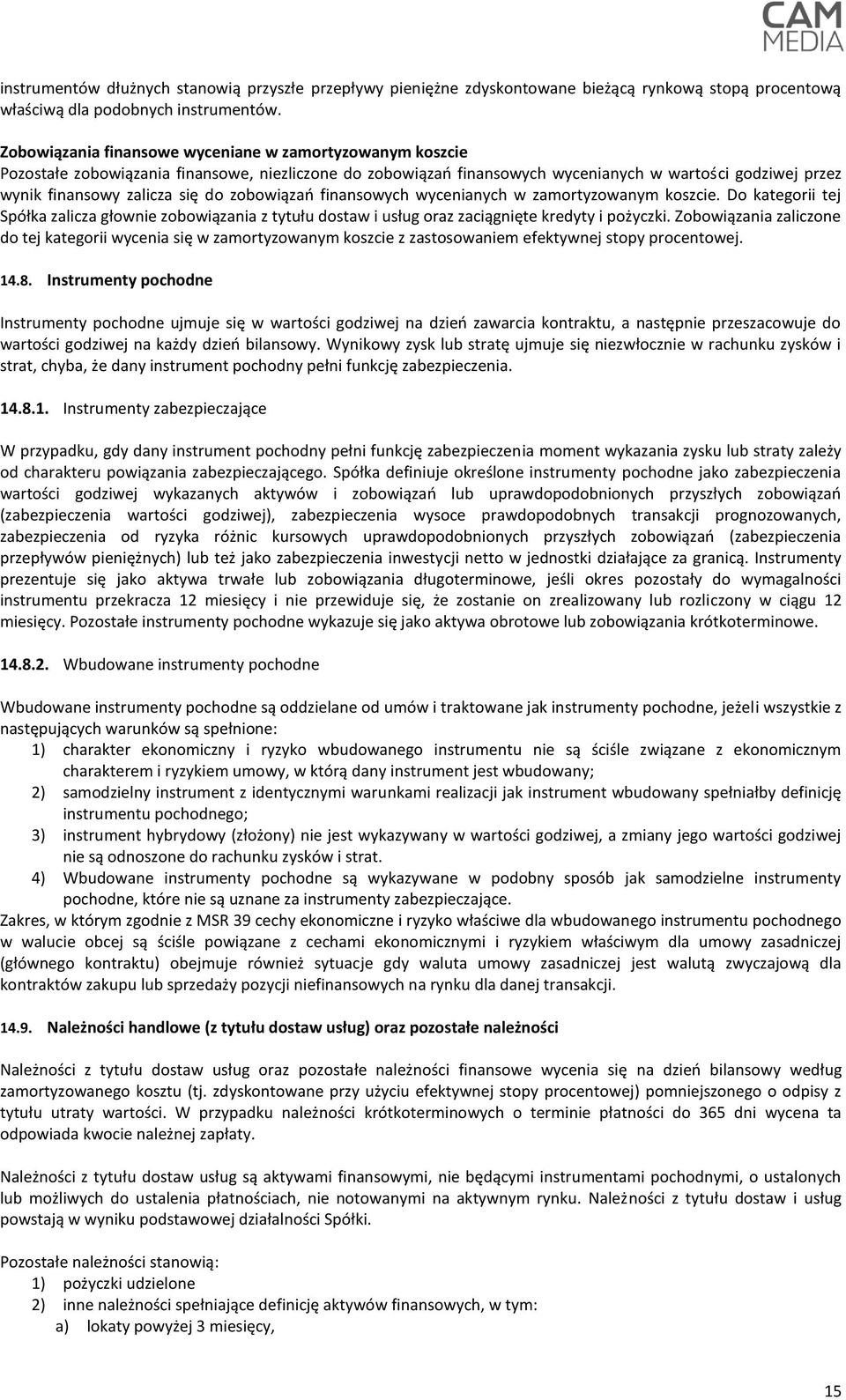 zobowiązań finansowych wycenianych w zamortyzowanym koszcie. Do kategorii tej Spółka zalicza głownie zobowiązania z tytułu dostaw i usług oraz zaciągnięte kredyty i pożyczki.