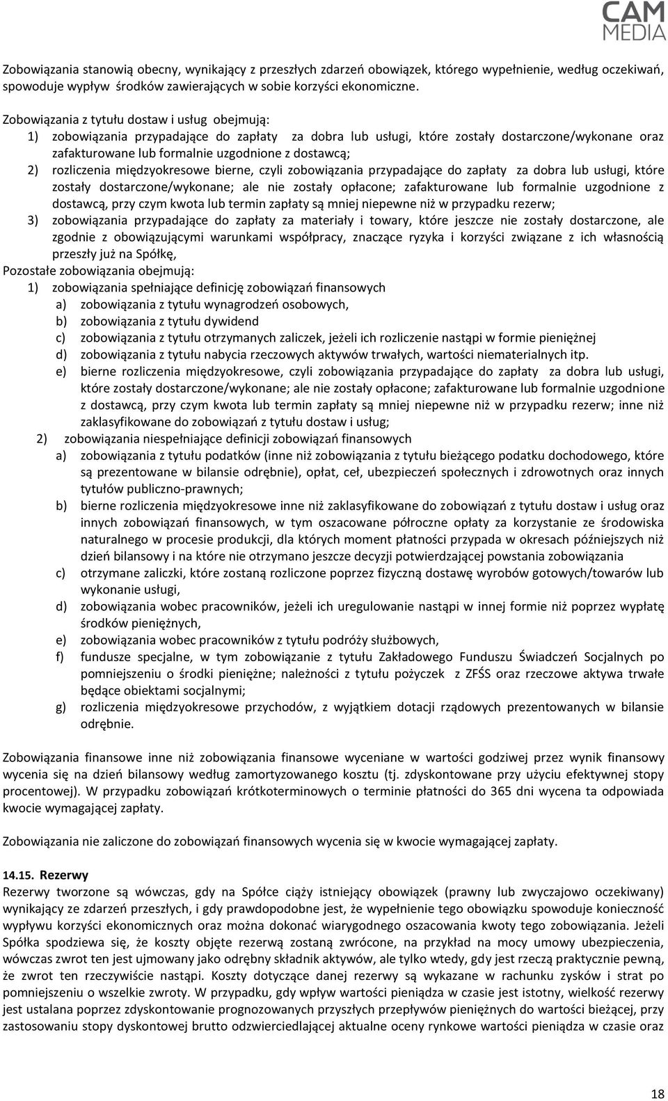 2) rozliczenia międzyokresowe bierne, czyli zobowiązania przypadające do zapłaty za dobra lub usługi, które zostały dostarczone/wykonane; ale nie zostały opłacone; zafakturowane lub formalnie