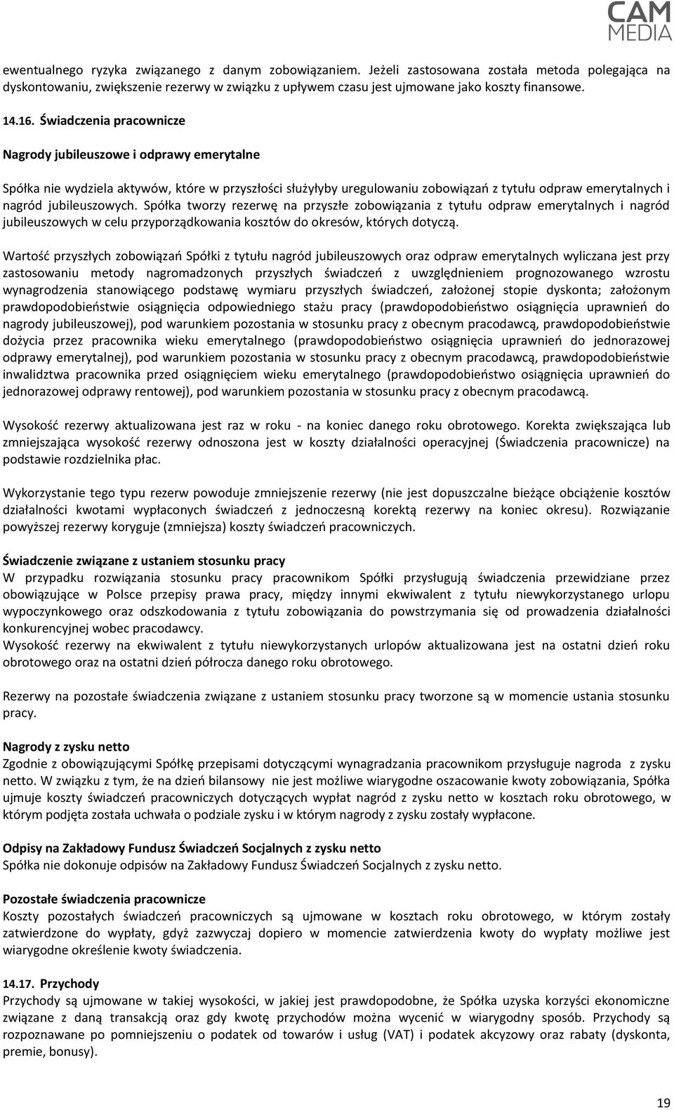 Świadczenia pracownicze Nagrody jubileuszowe i odprawy emerytalne Spółka nie wydziela aktywów, które w przyszłości służyłyby uregulowaniu zobowiązań z tytułu odpraw emerytalnych i nagród