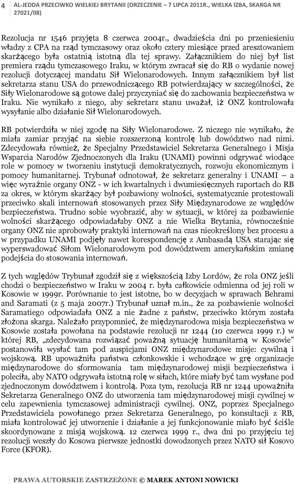 Załącznikiem do niej był list premiera rządu tymczasowego Iraku, w którym zwracał się do RB o wydanie nowej rezolucji dotyczącej mandatu Sił Wielonarodowych.