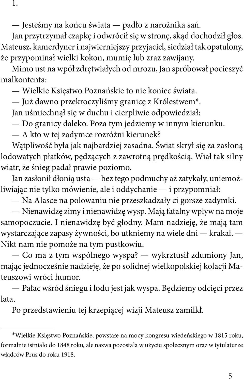 Mimo ust na wpół zdrętwiałych od mrozu, Jan spróbował pocieszyć malkontenta: Wielkie Księstwo Poznańskie to nie koniec świata. Już dawno przekroczyliśmy granicę z Królestwem*.