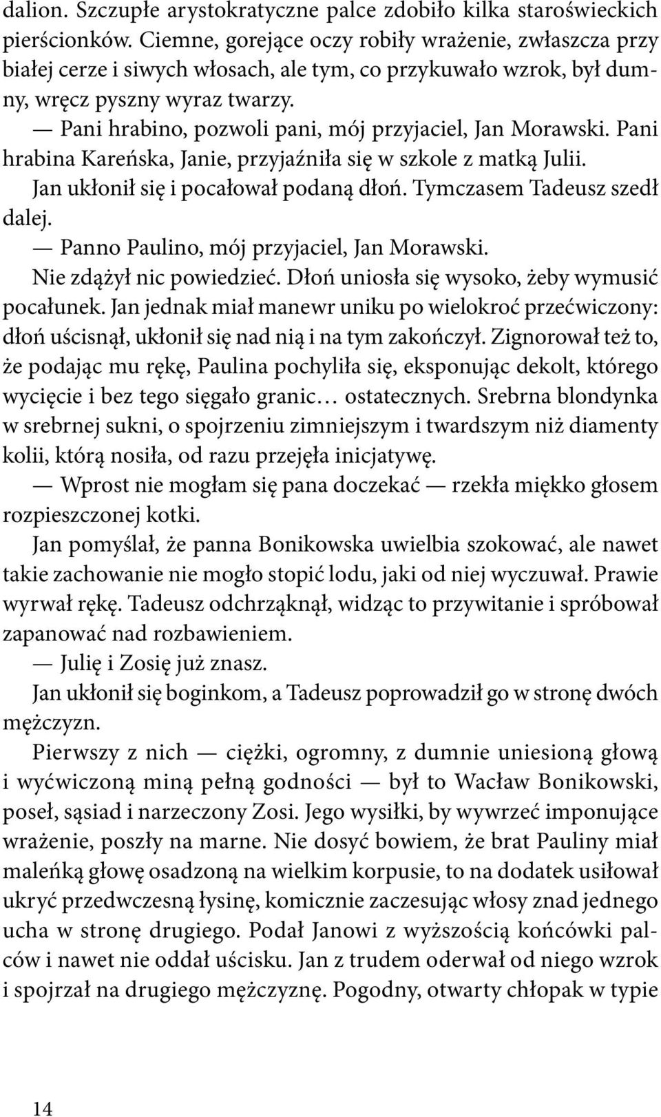 Pani hrabino, pozwoli pani, mój przyjaciel, Jan Morawski. Pani hrabina Kareńska, Janie, przyjaźniła się w szkole z matką Julii. Jan ukłonił się i pocałował podaną dłoń. Tymczasem Tadeusz szedł dalej.