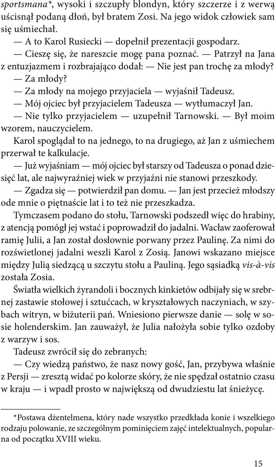 Mój ojciec był przyjacielem Tadeusza wytłumaczył Jan. Nie tylko przyjacielem uzupełnił Tarnowski. Był moim wzorem, nauczycielem.