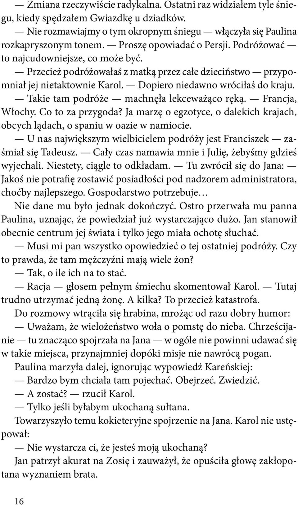 Takie tam podróże machnęła lekceważąco ręką. Francja, Włochy. Co to za przygoda? Ja marzę o egzotyce, o dalekich krajach, obcych lądach, o spaniu w oazie w namiocie.