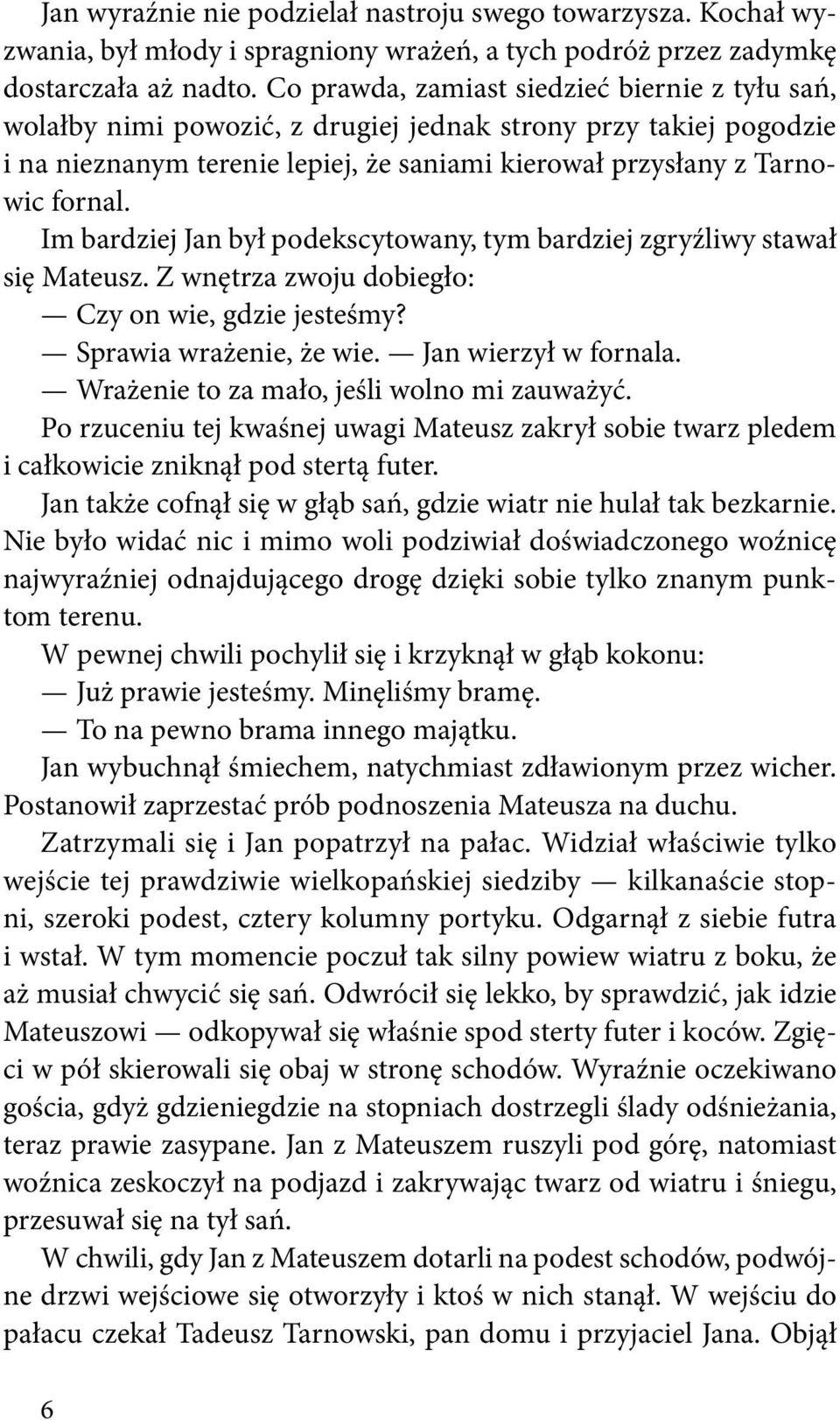 Im bardziej Jan był podekscytowany, tym bardziej zgryźliwy stawał się Mateusz. Z wnętrza zwoju dobiegło: Czy on wie, gdzie jesteśmy? Sprawia wrażenie, że wie. Jan wierzył w fornala.