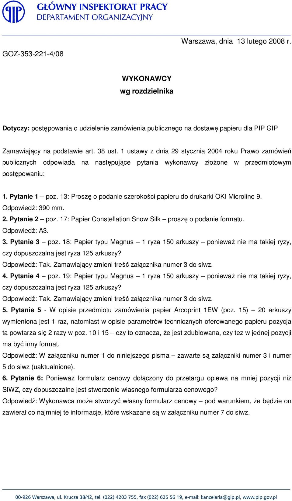 13: Proszę o podanie szerokości papieru do drukarki OKI Microline 9. Odpowiedź: 390 mm. 2. Pytanie 2 poz. 17: Papier Constellation Snow Silk proszę o podanie formatu. Odpowiedź: A3. 3. Pytanie 3 poz.