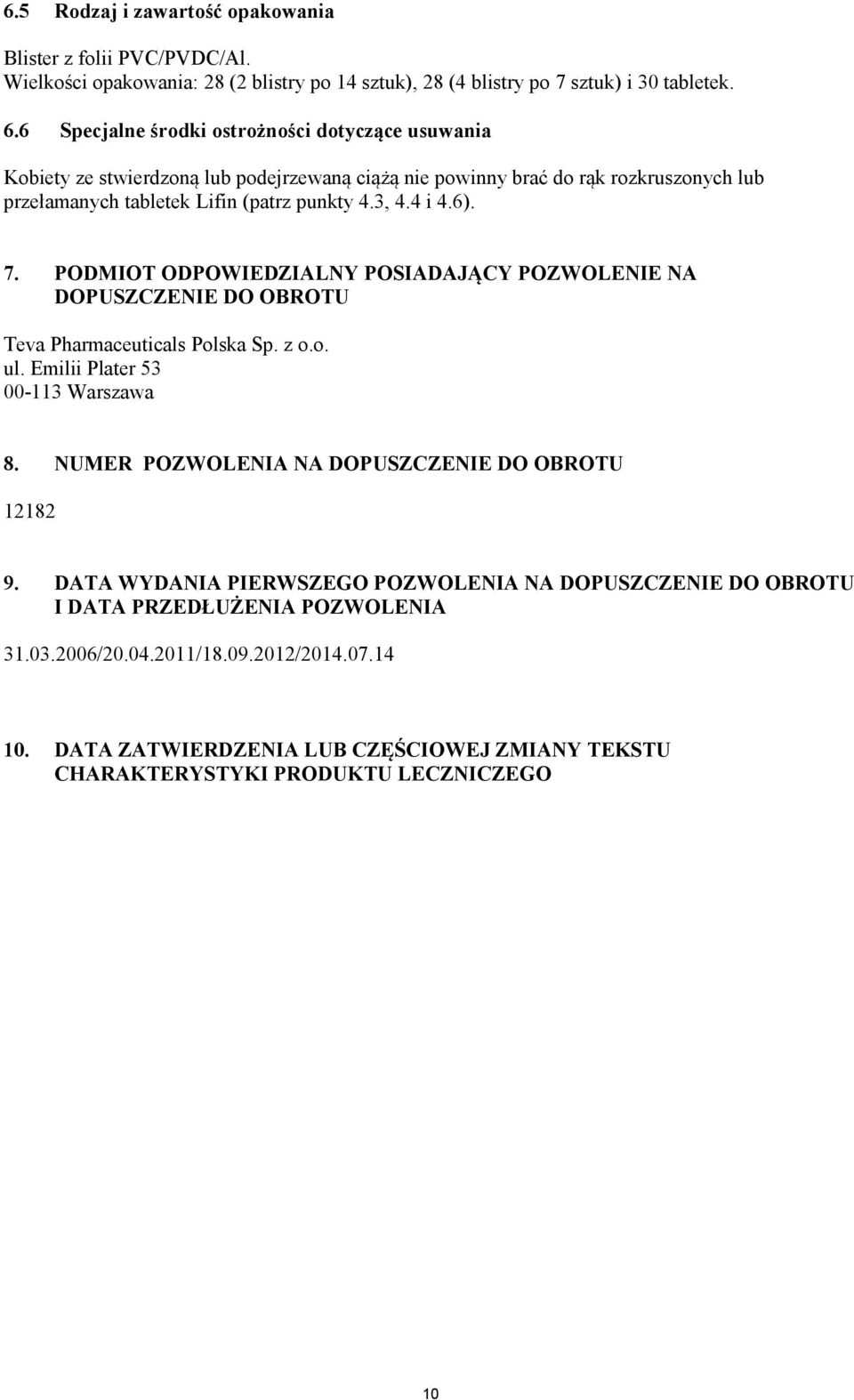 7. PODMIOT ODPOWIEDZIALNY POSIADAJĄCY POZWOLENIE NA DOPUSZCZENIE DO OBROTU Teva Pharmaceuticals Polska Sp. z o.o. ul. Emilii Plater 53 00-113 Warszawa 8.