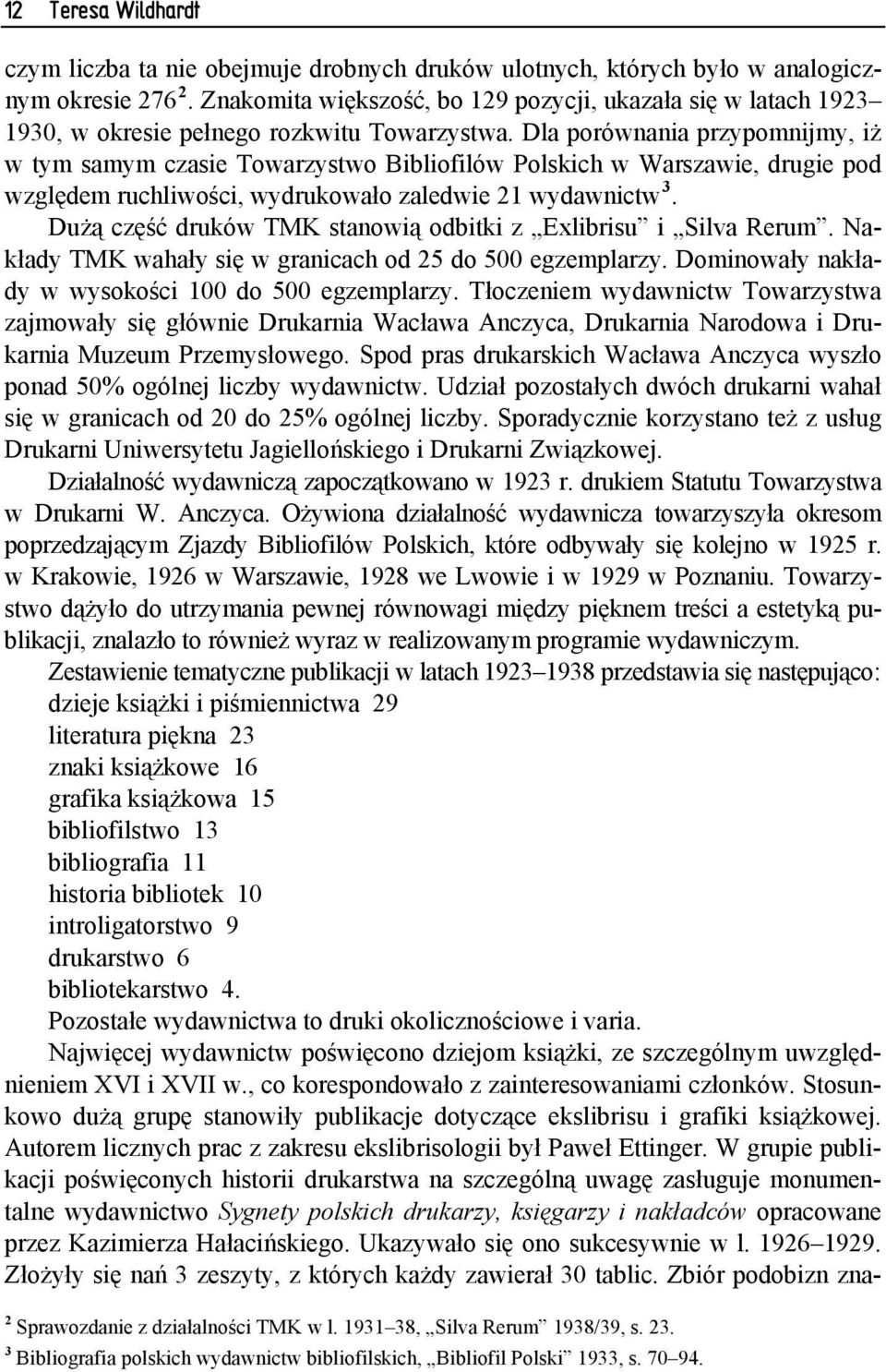 Dla porównania przypomnijmy, iż w tym samym czasie Towarzystwo Bibliofilów Polskich w Warszawie, drugie pod względem ruchliwości, wydrukowało zaledwie 21 wydawnictw 3.