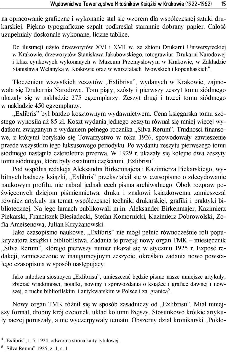 ze zbioru Drukarni Uniwersyteckiej w Krakowie, drzeworytów Stanisława Jakubowskiego, rotograwiur Drukarni Narodowej i klisz cynkowych wykonanych w Muzeum Przemysłowym w Krakowie, w Zakładzie