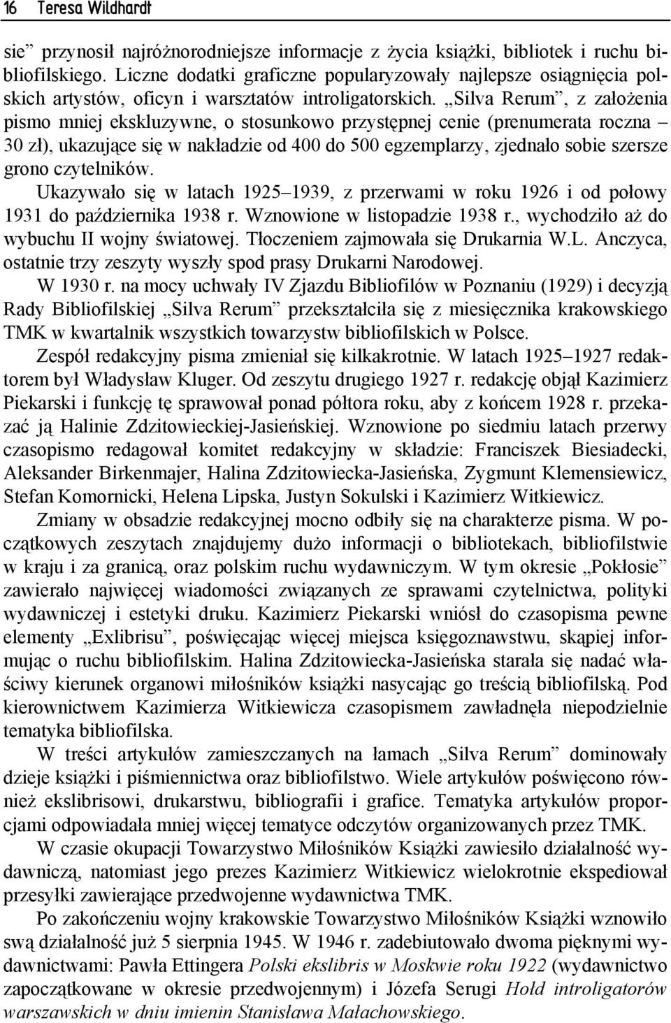 Silva Rerum, z założenia pismo mniej ekskluzywne, o stosunkowo przystępnej cenie (prenumerata roczna 30 zł), ukazujące się w nakładzie od 400 do 500 egzemplarzy, zjednało sobie szersze grono