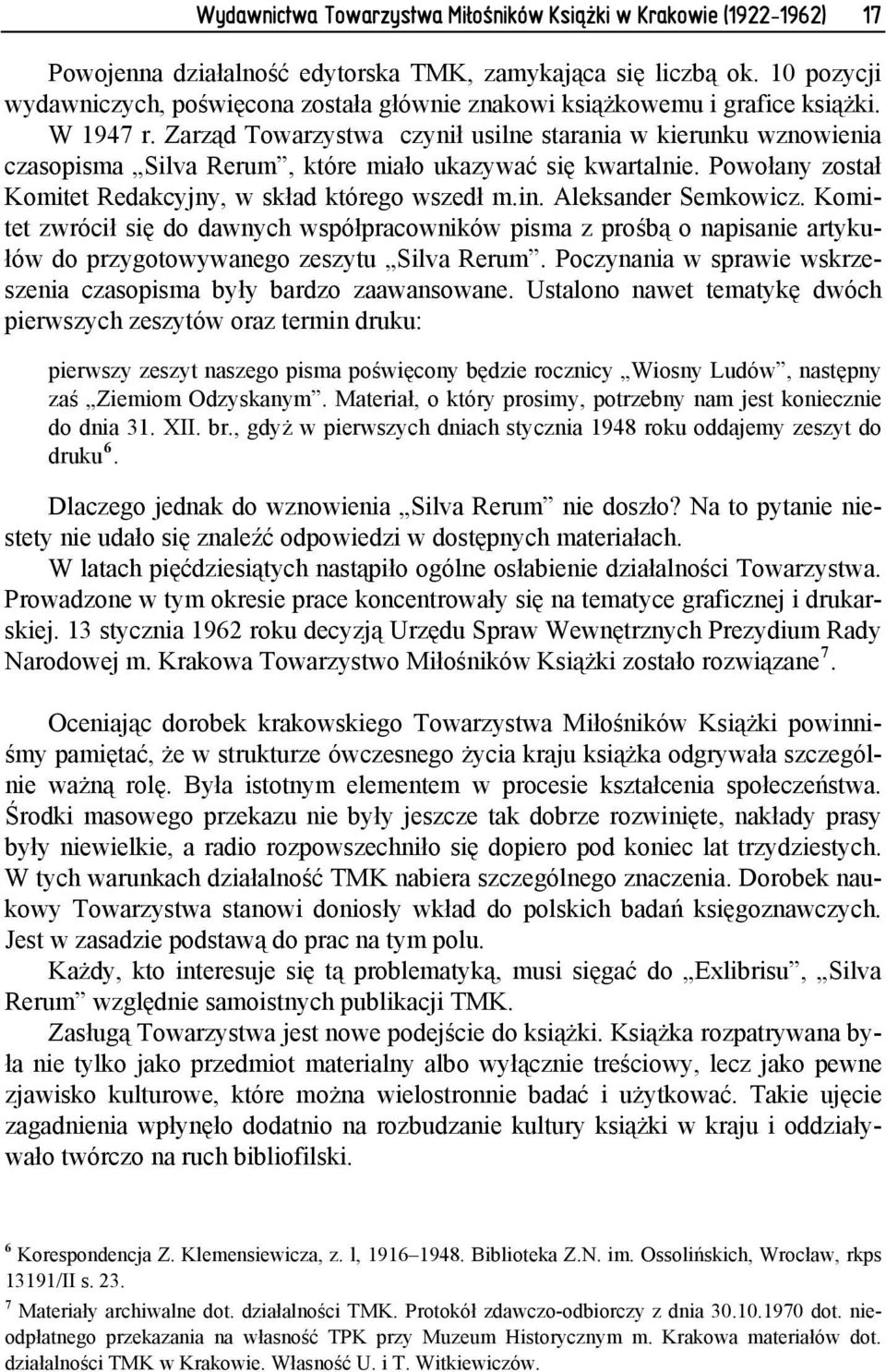 Zarząd Towarzystwa czynił usilne starania w kierunku wznowienia czasopisma Silva Rerum, które miało ukazywać się kwartalnie. Powołany został Komitet Redakcyjny, w skład którego wszedł m.in.