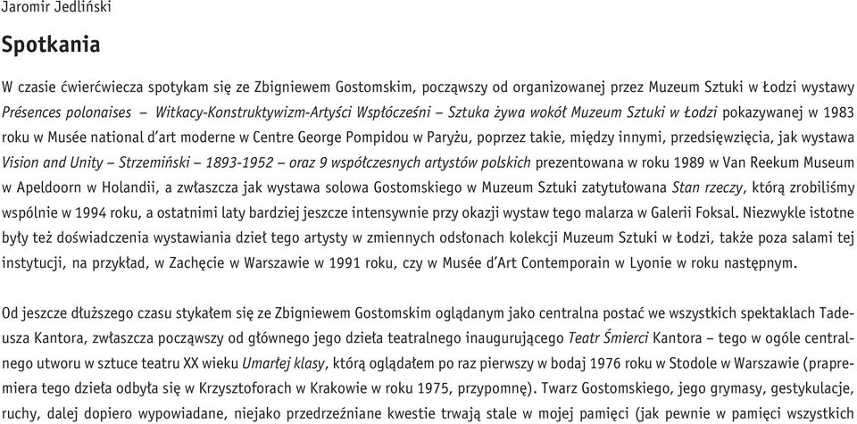 innymi, przedsiêwziêcia, jak wystawa Vision and Unity Strzemiñski 1893-1952 oraz 9 wspó³czesnych artystów polskich prezentowana w roku 1989 w Van Reekum Museum w Apeldoorn w Holandii, a zw³aszcza jak