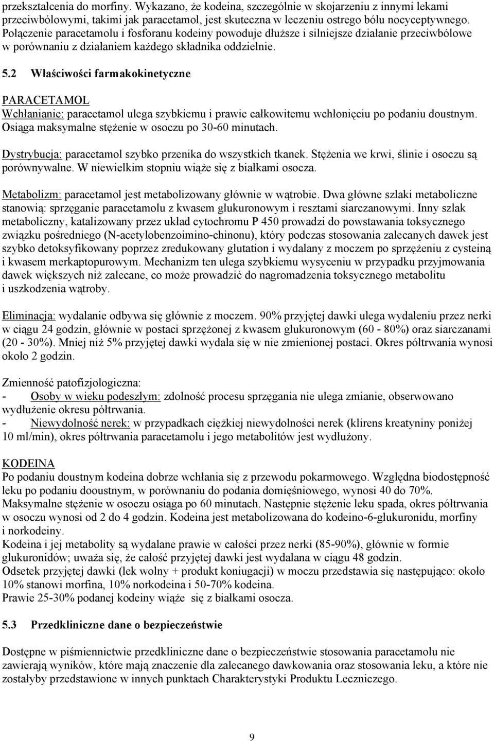 2 Właściwości farmakokinetyczne PARACETAMOL Wchłanianie: paracetamol ulega szybkiemu i prawie całkowitemu wchłonięciu po podaniu doustnym. Osiąga maksymalne stężenie w osoczu po 30-60 minutach.