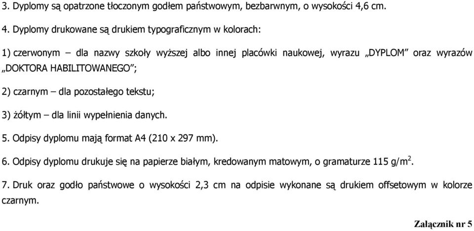 Dyplomy drukowane są drukiem typograficznym w kolorach: 1) czerwonym dla nazwy szkoły wyższej albo innej placówki naukowej, wyrazu DYPLOM oraz wyrazów