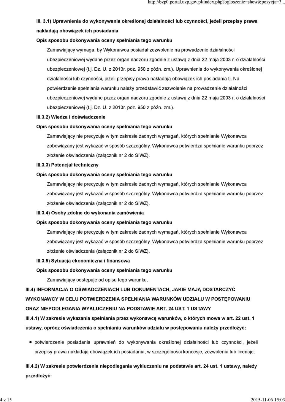 wymaga, by Wykonawca posiadał zezwolenie na prowadzenie działalności ubezpieczeniowej wydane przez organ nadzoru zgodnie z ustawą z dnia 22 maja 2003 r. o działalności ubezpieczeniowej (t.j. Dz. U.