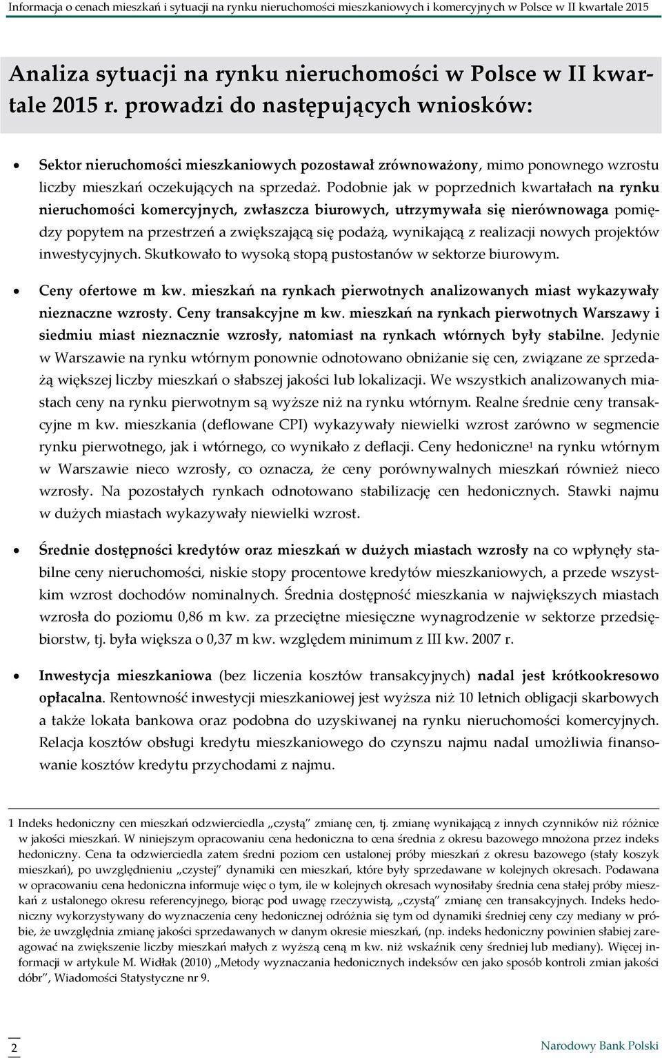 Podobnie jak w poprzednich kwartałach na rynku nieruchomości komercyjnych, zwłaszcza biurowych, utrzymywała się nierównowaga pomiędzy popytem na przestrzeń a zwiększającą się podażą, wynikającą z