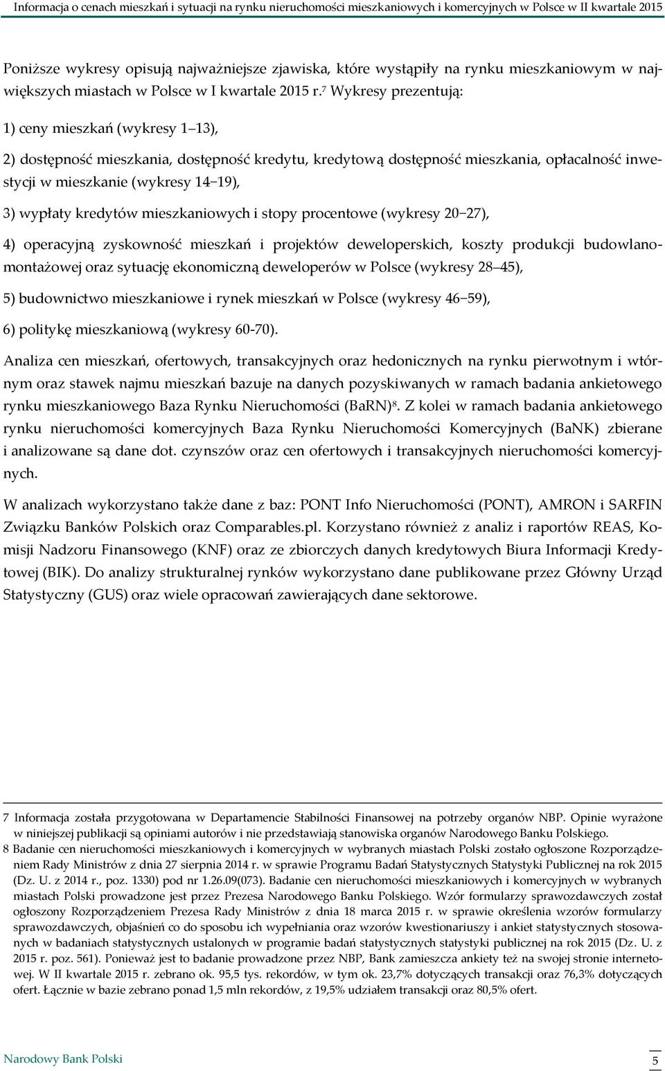 7 Wykresy prezentują: 1) ceny mieszkań (wykresy 1 13), 2) dostępność mieszkania, dostępność kredytu, kredytową dostępność mieszkania, opłacalność inwestycji w mieszkanie (wykresy 14 19), 3) wypłaty