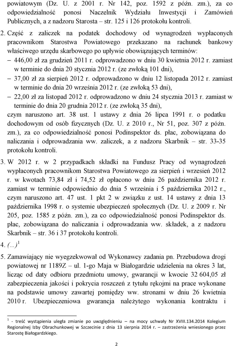 446,00 zł za grudzień 2011 r. odprowadzono w dniu 30 kwietnia 2012 r. zamiast w terminie do dnia 20 stycznia 2012 r. (ze zwłoką 101 dni), 37,00 zł za sierpień 2012 r.