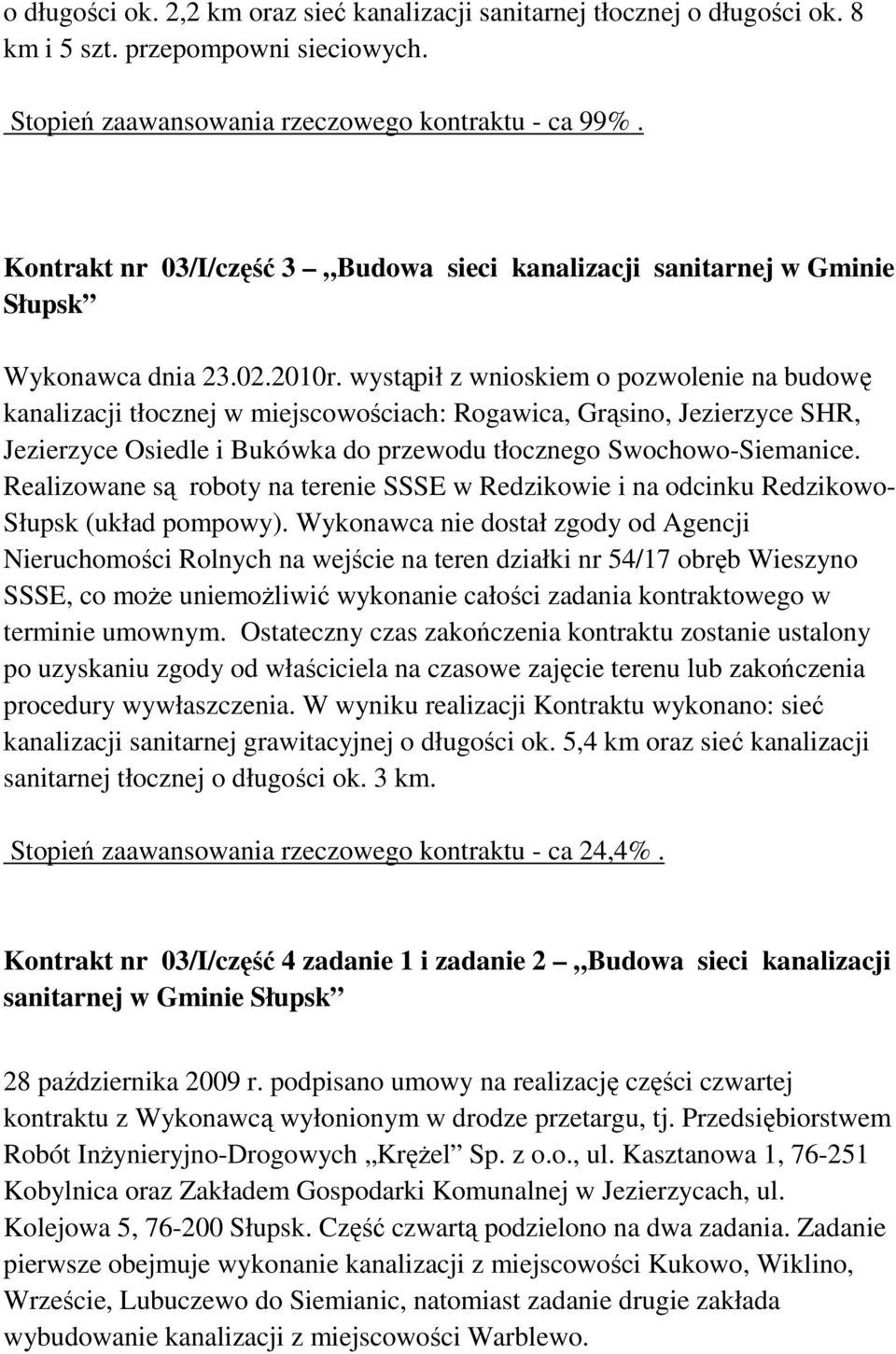 wystąpił z wnioskiem o pozwolenie na budowę kanalizacji tłocznej w miejscowościach: Rogawica, Grąsino, Jezierzyce SHR, Jezierzyce Osiedle i Bukówka do przewodu tłocznego Swochowo-Siemanice.