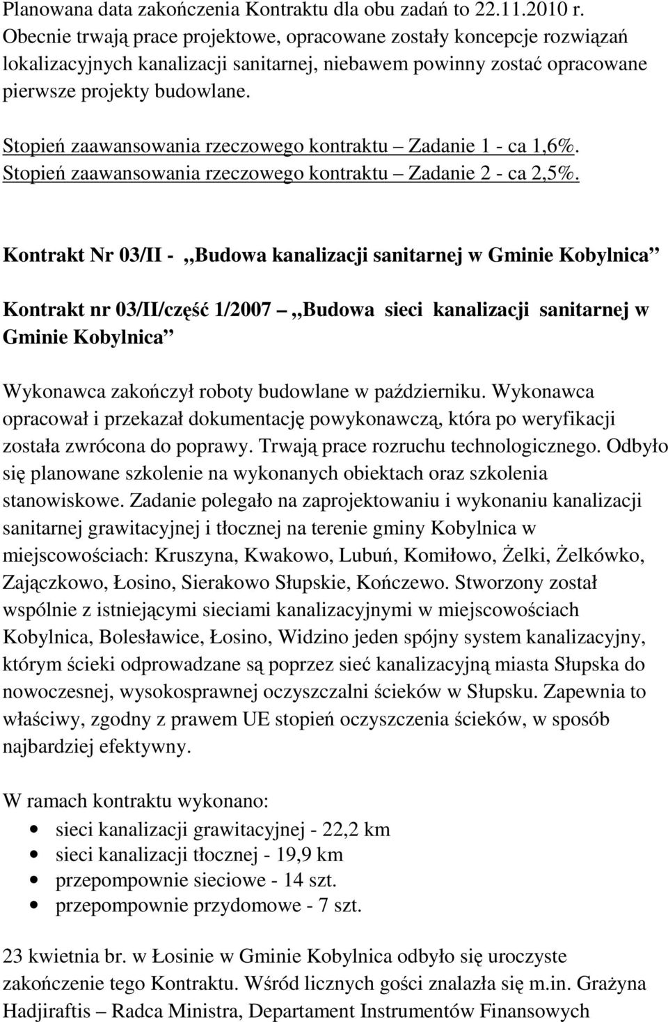 Stopień zaawansowania rzeczowego kontraktu Zadanie 1 - ca 1,6%. Stopień zaawansowania rzeczowego kontraktu Zadanie 2 - ca 2,5%.