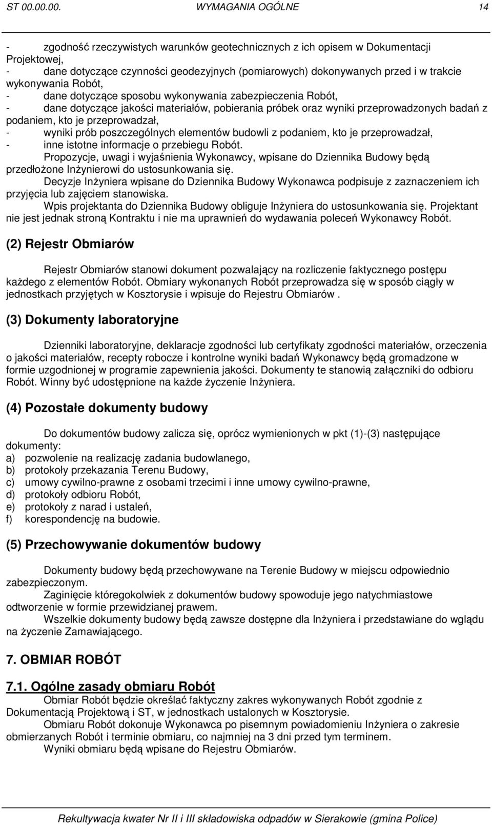 trakcie wykonywania Robót, - dane dotyczące sposobu wykonywania zabezpieczenia Robót, - dane dotyczące jakości materiałów, pobierania próbek oraz wyniki przeprowadzonych badań z podaniem, kto je