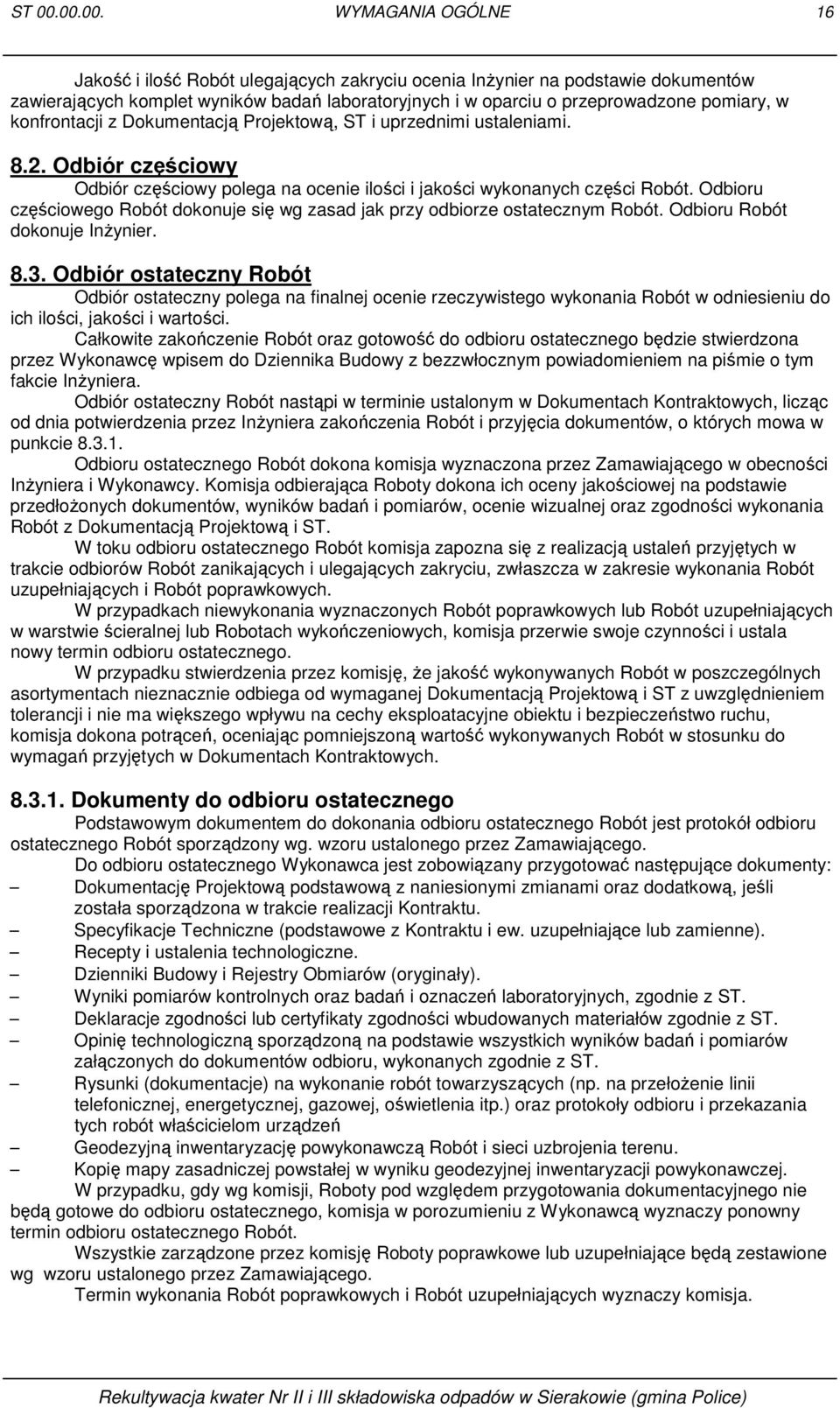 w konfrontacji z Dokumentacją Projektową, ST i uprzednimi ustaleniami. 8.2. Odbiór częściowy Odbiór częściowy polega na ocenie ilości i jakości wykonanych części Robót.