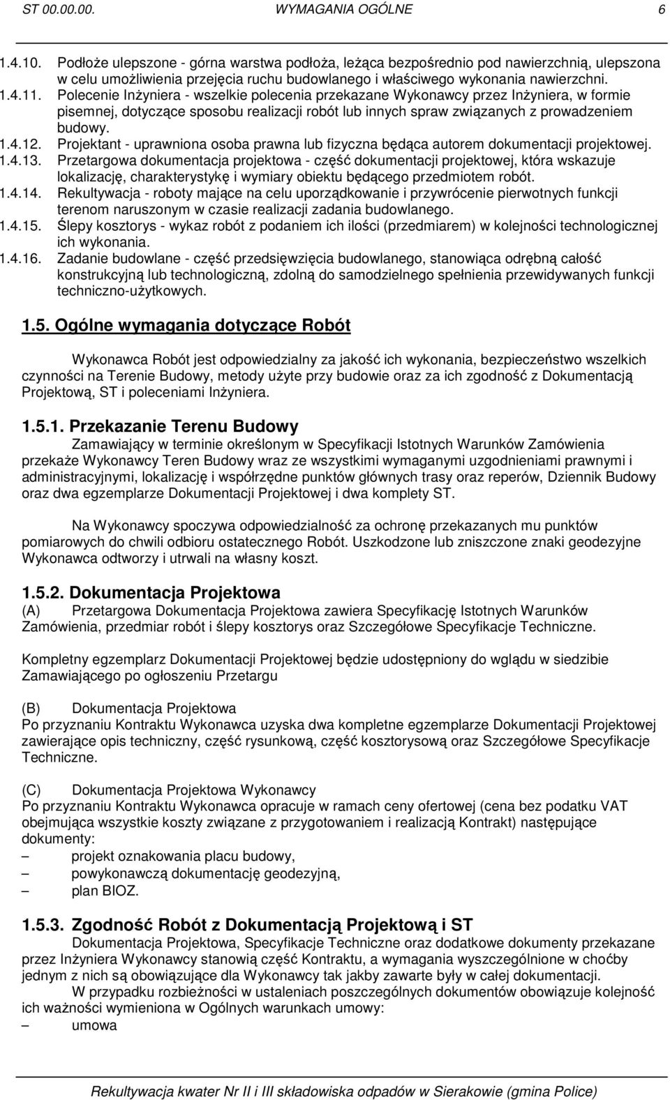 Polecenie InŜyniera - wszelkie polecenia przekazane Wykonawcy przez InŜyniera, w formie pisemnej, dotyczące sposobu realizacji robót lub innych spraw związanych z prowadzeniem budowy. 1.4.12.