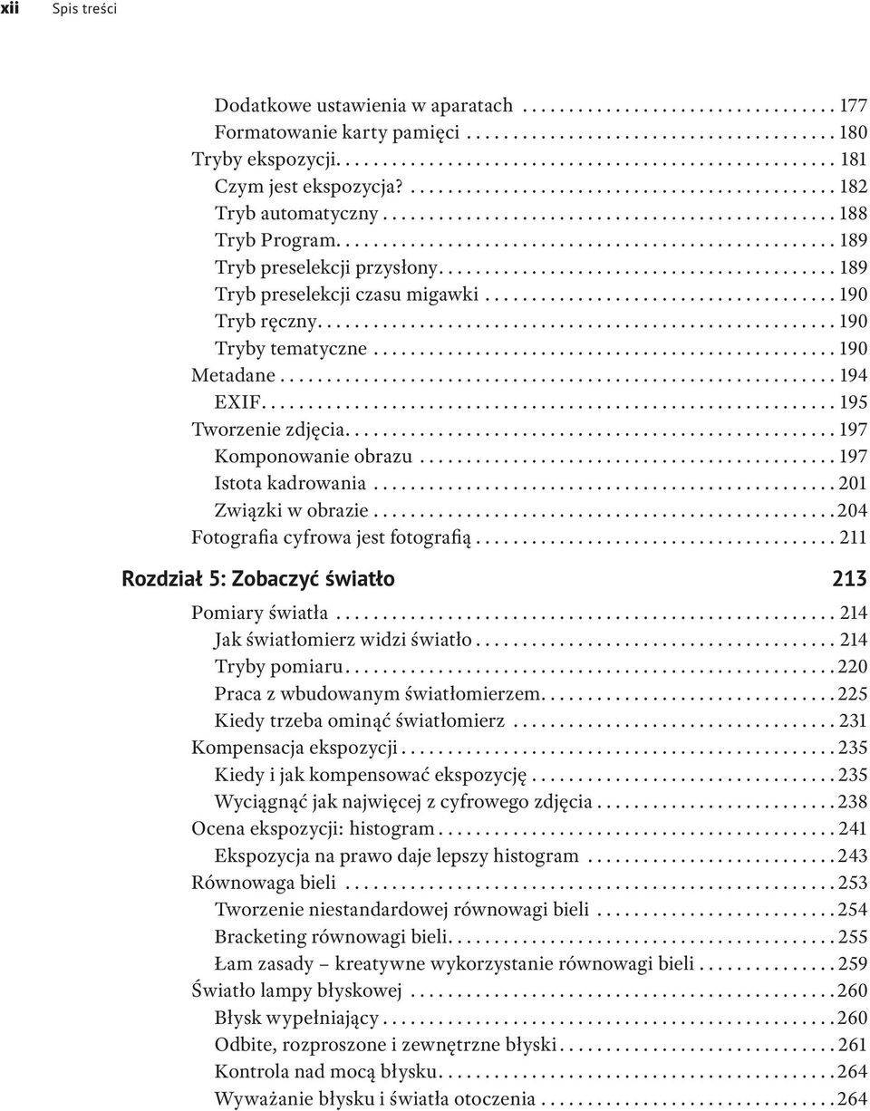 .. 201 Związki w obrazie.... 204 Fotografia cyfrowa jest fotografią...211 Rozdział 5: Zobaczyć światło 213 Pomiary światła...214 Jak światłomierz widzi światło...214 Tryby pomiaru.