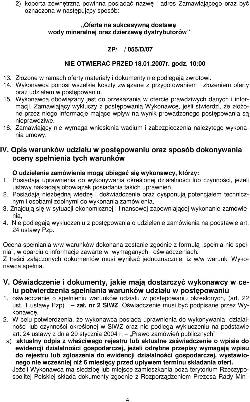Wykonawca ponosi wszelkie koszty zwizane z przygotowaniem i złoeniem oferty oraz udziałem w postpowaniu. 15. Wykonawca obowizany jest do przekazania w ofercie prawdziwych danych i informacji.