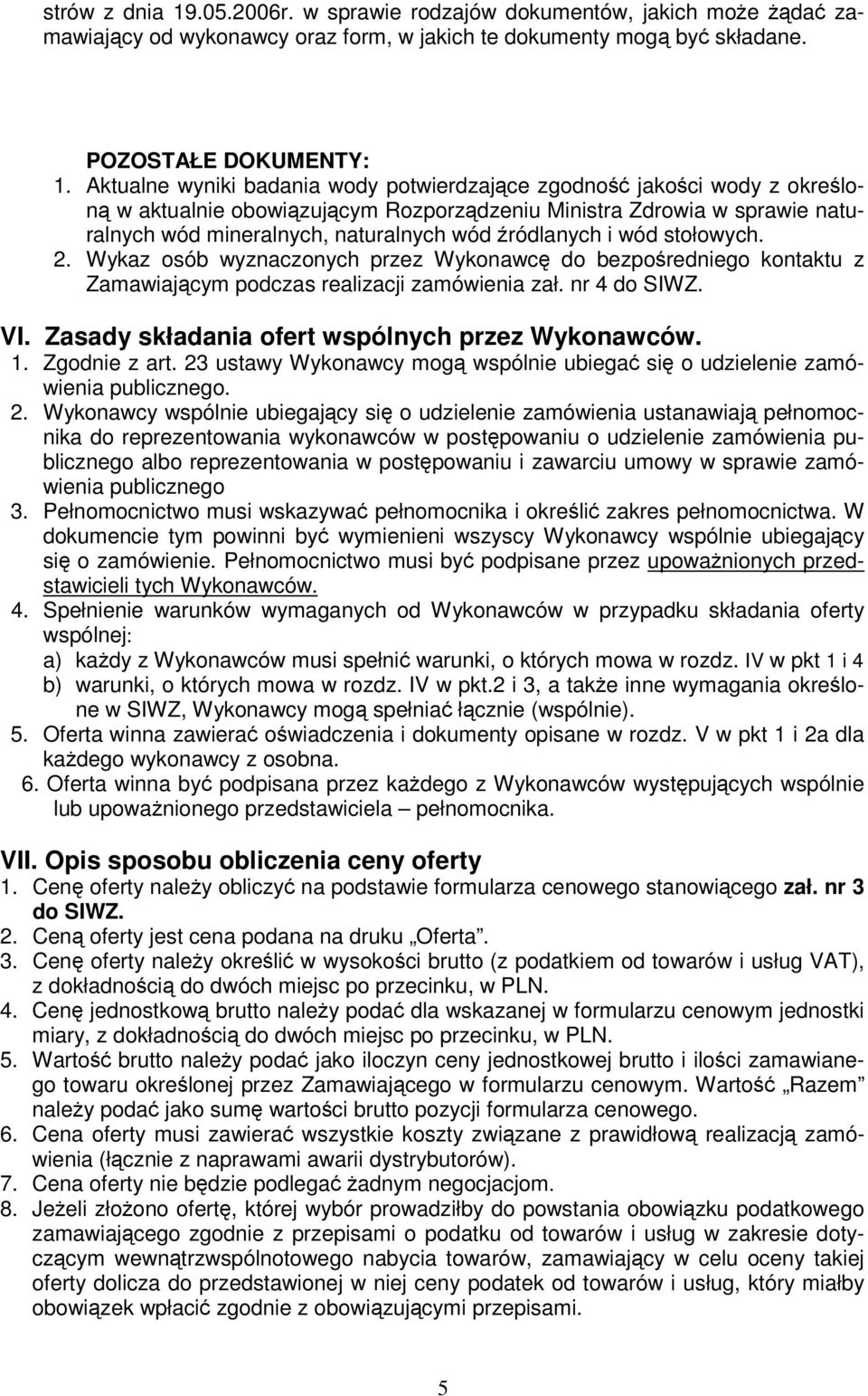 stołowych. 2. Wykaz osób wyznaczonych przez Wykonawc do bezporedniego kontaktu z Zamawiajcym podczas realizacji zamówienia zał. nr 4 do SIWZ. VI. Zasady składania ofert wspólnych przez Wykonawców. 1.