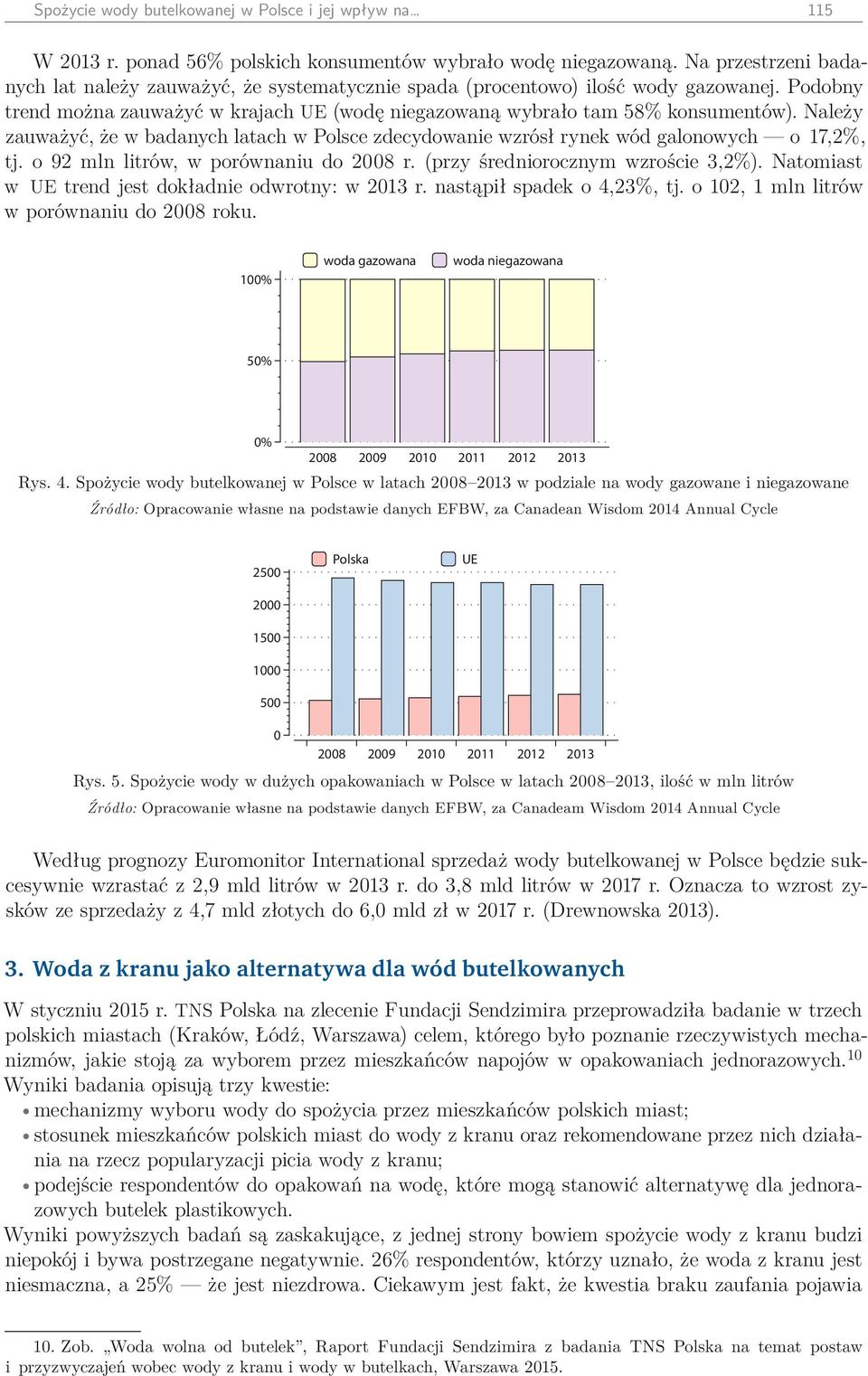 Należy zauważyć, że w badanych latach w Polsce zdecydowanie wzrósł rynek wód galonowych o 17,2%, tj. o 92 mln litrów, w porównaniu do 2008 r. (przy średniorocznym wzroście 3,2%).