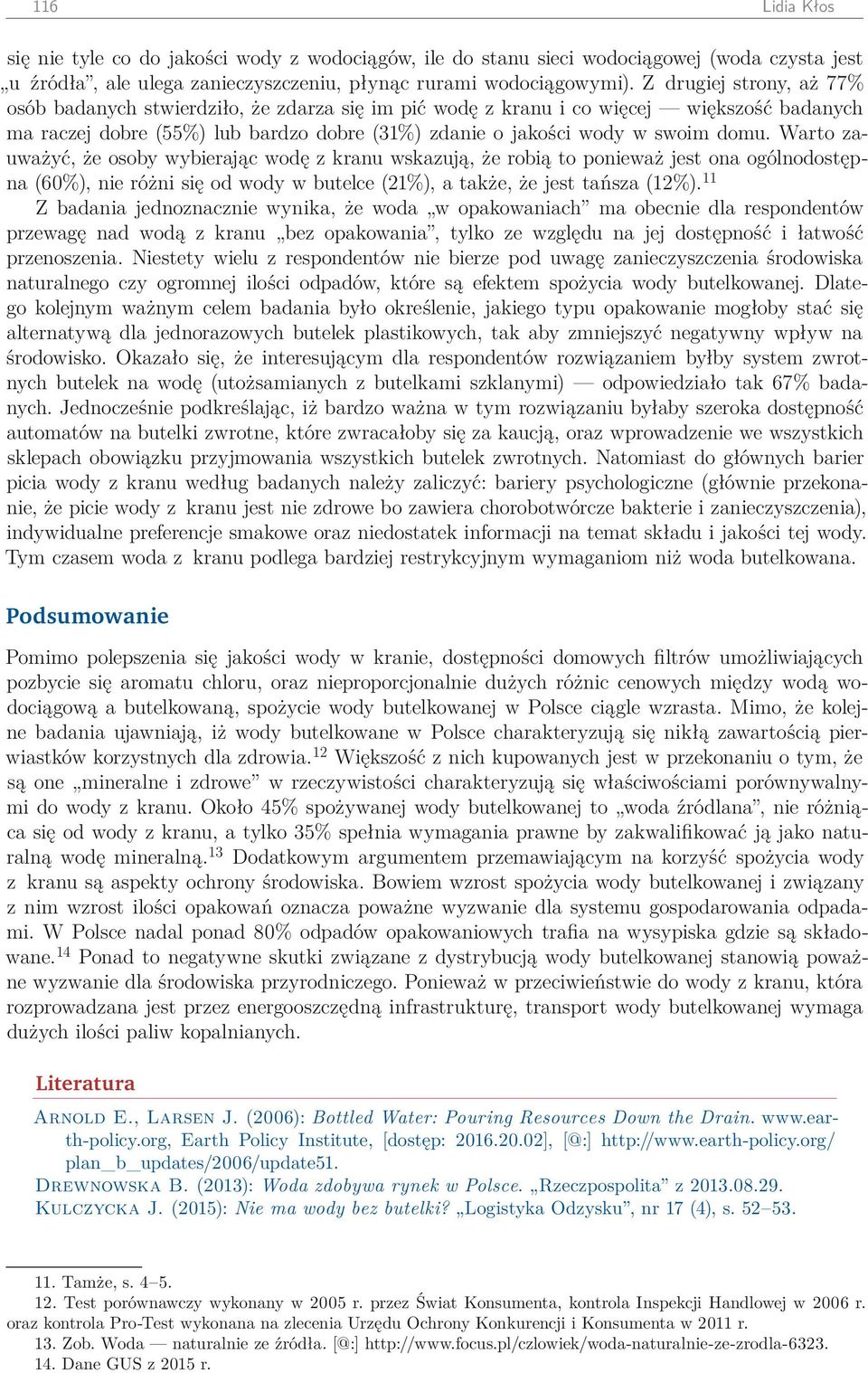 Warto zauważyć, że osoby wybierając wodę z kranu wskazują, że robią to ponieważ jest ona ogólnodostępna (60%), nie różni się od wody w butelce (21%), a także, że jest tańsza (12%).