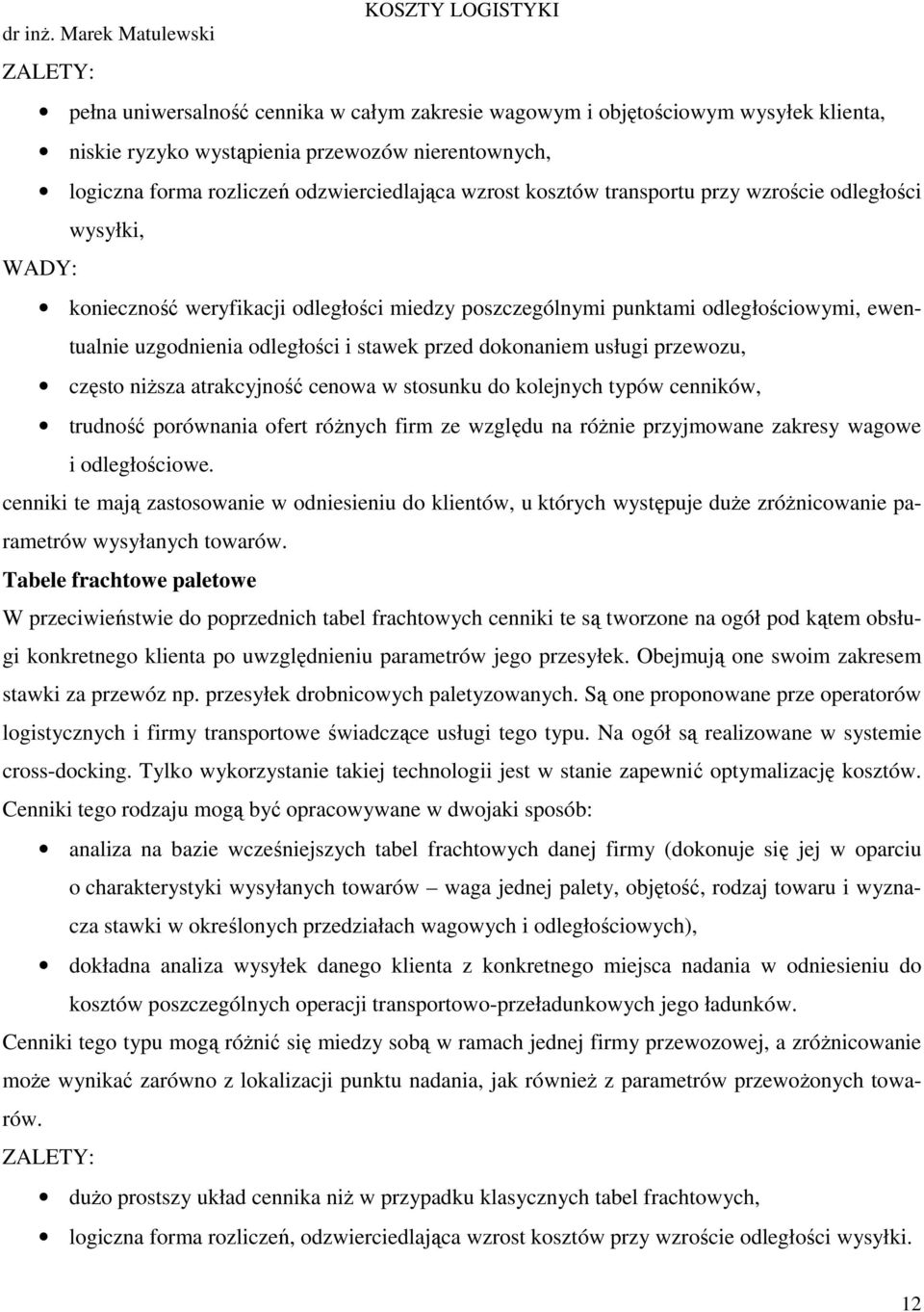 dokonaniem usługi przewozu, często niŝsza atrakcyjność cenowa w stosunku do kolejnych typów cenników, trudność porównania ofert róŝnych firm ze względu na róŝnie przyjmowane zakresy wagowe i