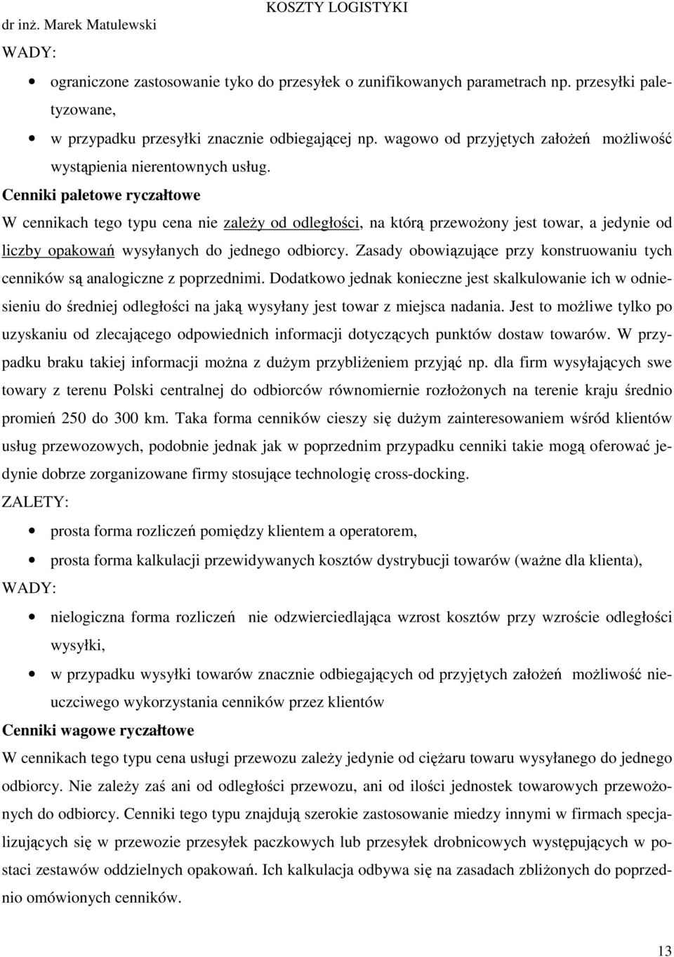 Cenniki paletowe ryczałtowe W cennikach tego typu cena nie zaleŝy od odległości, na którą przewoŝony jest towar, a jedynie od liczby opakowań wysyłanych do jednego odbiorcy.