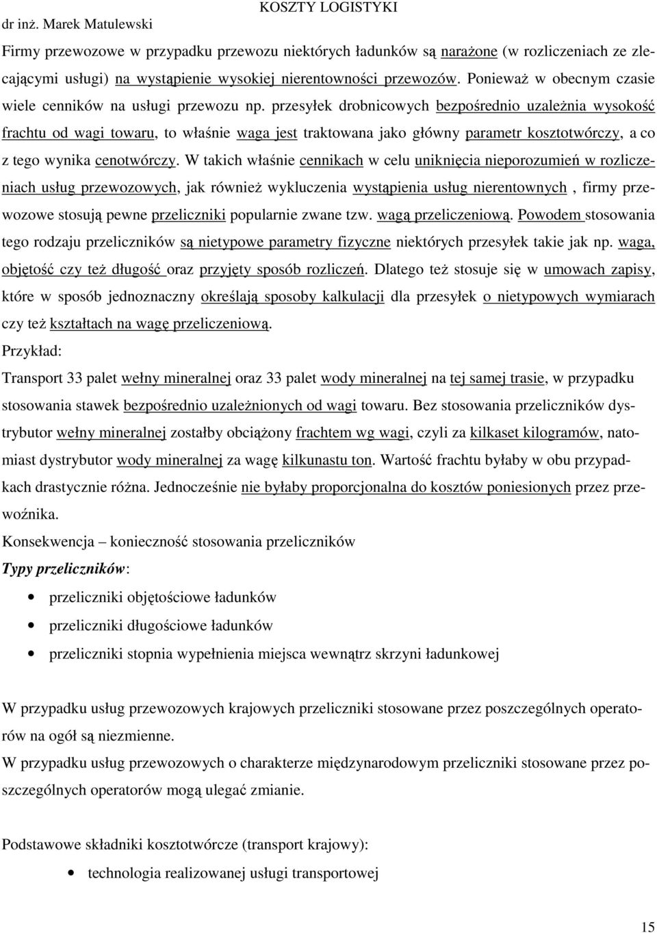 przesyłek drobnicowych bezpośrednio uzaleŝnia wysokość frachtu od wagi towaru, to właśnie waga jest traktowana jako główny parametr kosztotwórczy, a co z tego wynika cenotwórczy.