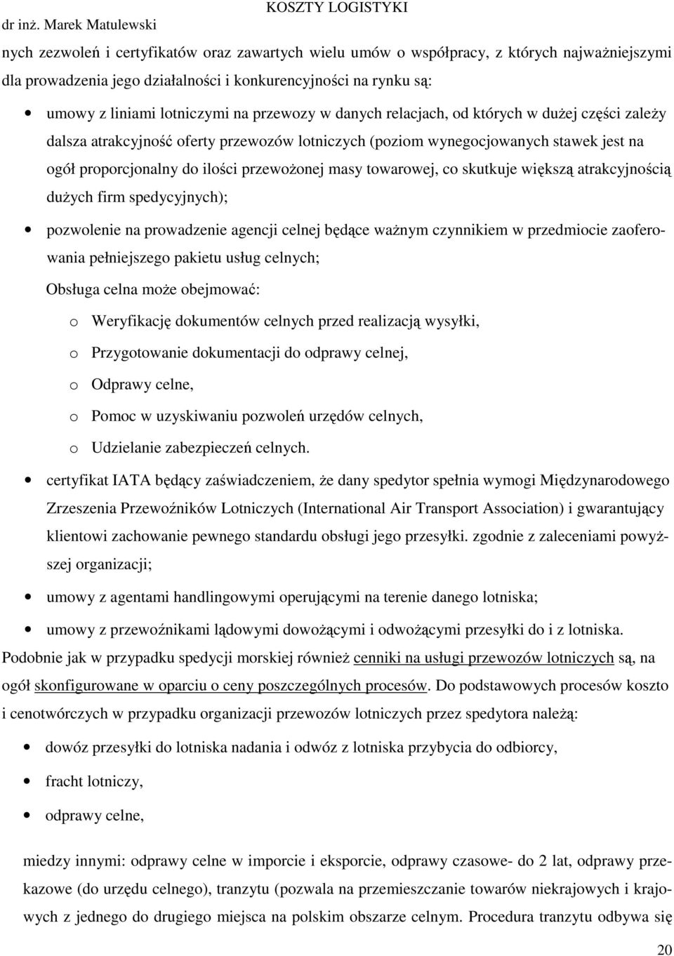 co skutkuje większą atrakcyjnością duŝych firm spedycyjnych); pozwolenie na prowadzenie agencji celnej będące waŝnym czynnikiem w przedmiocie zaoferowania pełniejszego pakietu usług celnych; Obsługa