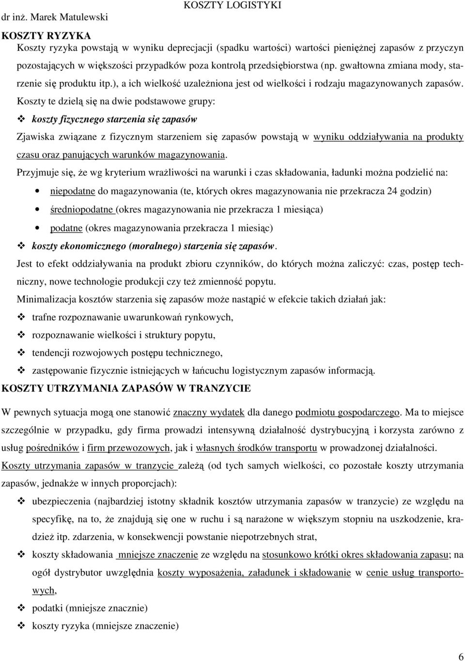 Koszty te dzielą się na dwie podstawowe grupy: koszty fizycznego starzenia się zapasów Zjawiska związane z fizycznym starzeniem się zapasów powstają w wyniku oddziaływania na produkty czasu oraz