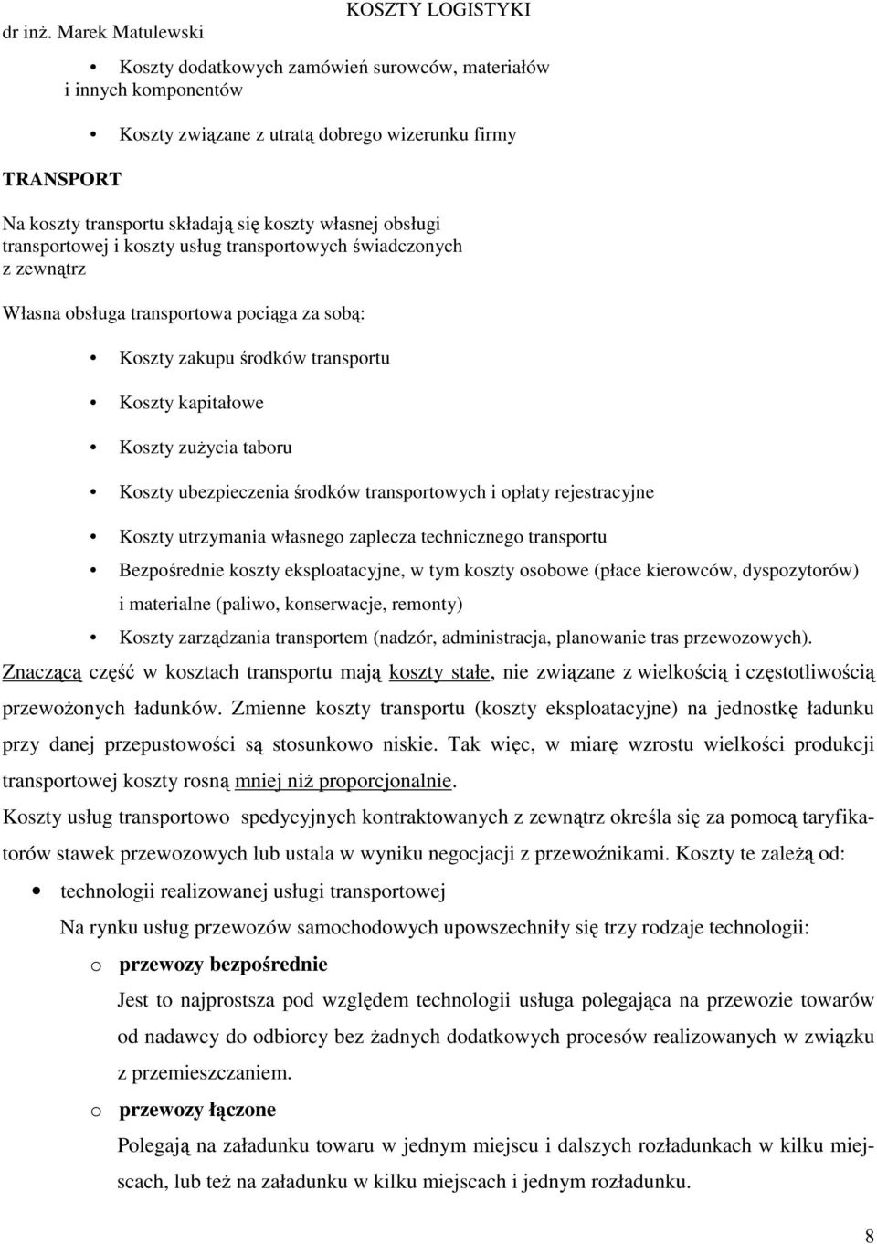 Koszty ubezpieczenia środków transportowych i opłaty rejestracyjne Koszty utrzymania własnego zaplecza technicznego transportu Bezpośrednie koszty eksploatacyjne, w tym koszty osobowe (płace