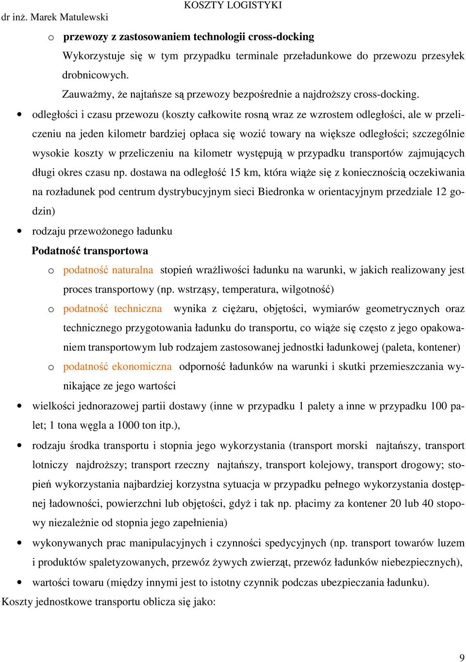 odległości i czasu przewozu (koszty całkowite rosną wraz ze wzrostem odległości, ale w przeliczeniu na jeden kilometr bardziej opłaca się wozić towary na większe odległości; szczególnie wysokie