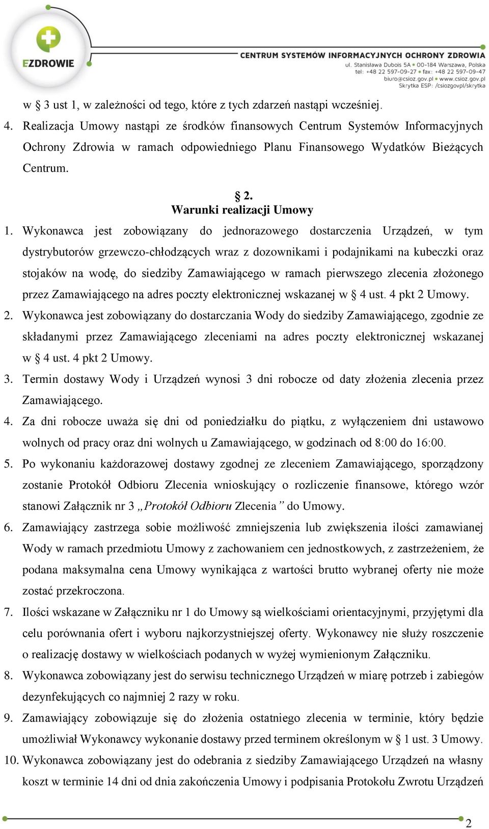 Wykonawca jest zobowiązany do jednorazowego dostarczenia Urządzeń, w tym dystrybutorów grzewczo-chłodzących wraz z dozownikami i podajnikami na kubeczki oraz stojaków na wodę, do siedziby