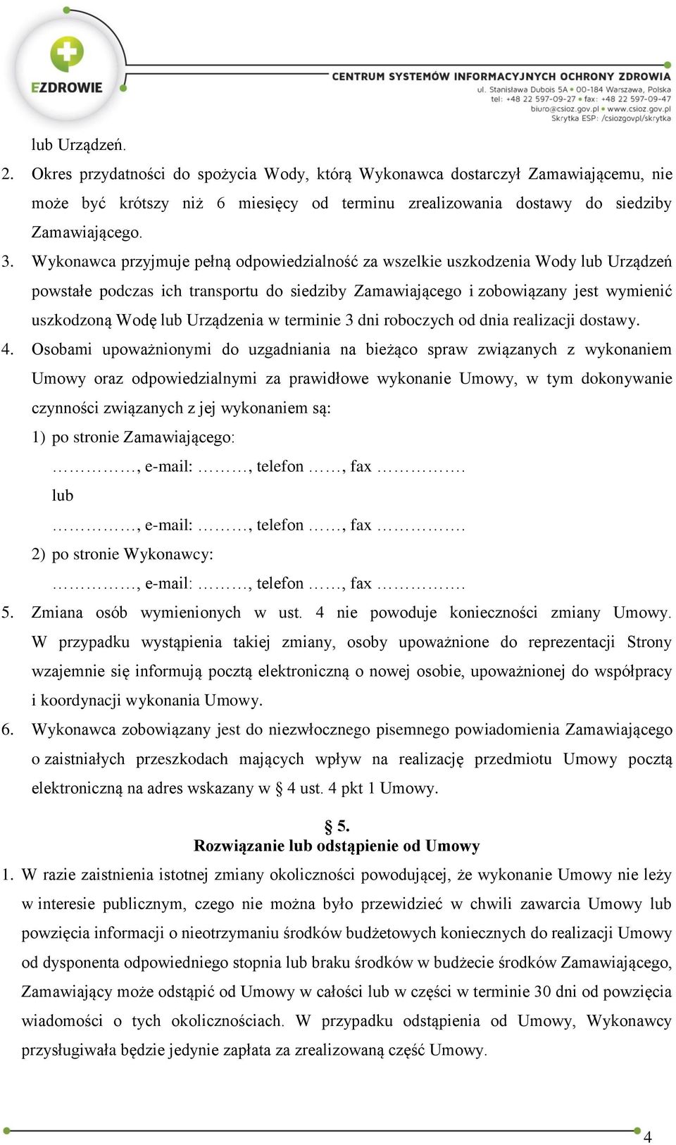 Urządzenia w terminie 3 dni roboczych od dnia realizacji dostawy. 4.