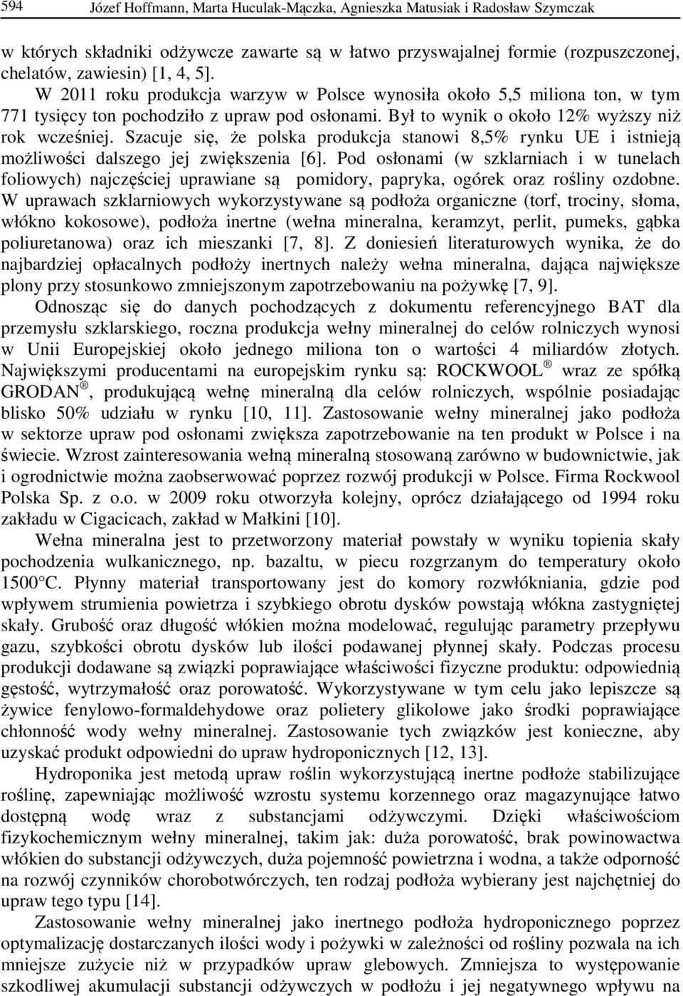 Szacuje się, że polska produkcja stanowi 8,5% rynku UE i istnieją możliwości dalszego jej zwiększenia [6].