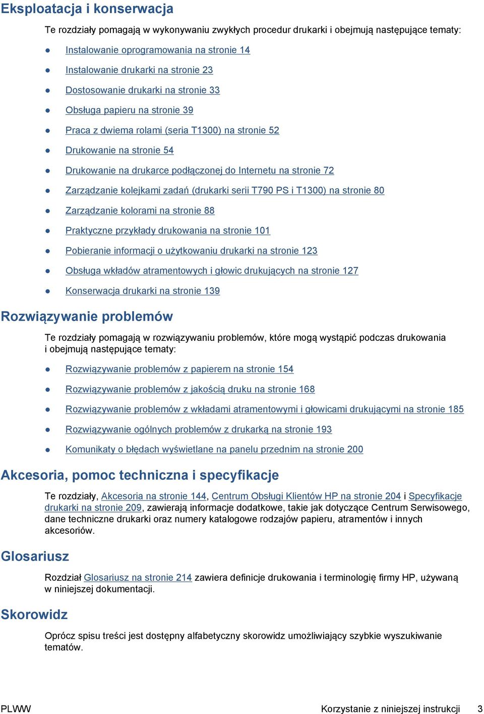 72 Zarządzanie kolejkami zadań (drukarki serii T790 PS i T1300) na stronie 80 Zarządzanie kolorami na stronie 88 Praktyczne przykłady drukowania na stronie 101 Pobieranie informacji o użytkowaniu