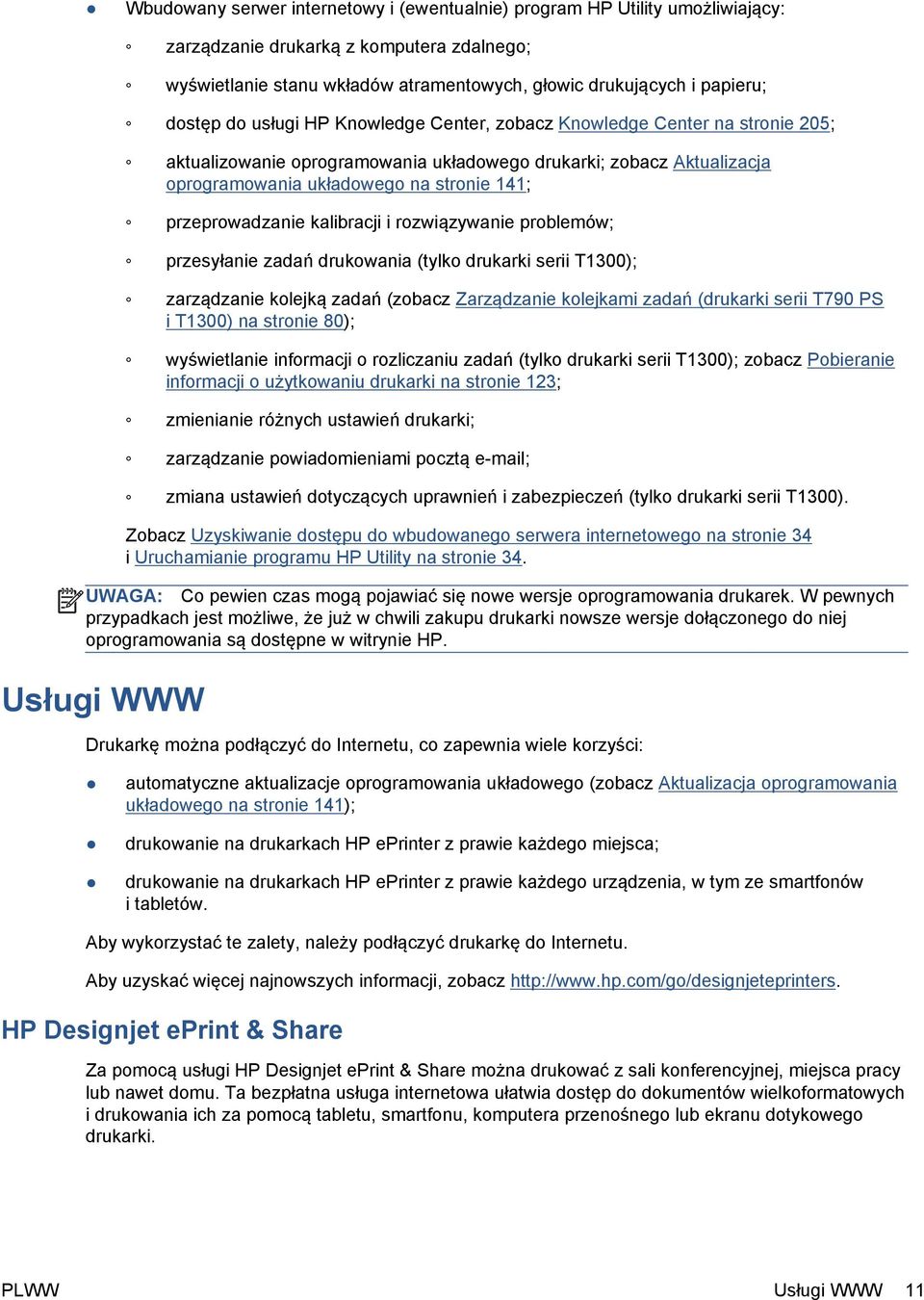 przeprowadzanie kalibracji i rozwiązywanie problemów; przesyłanie zadań drukowania (tylko drukarki serii T1300); zarządzanie kolejką zadań (zobacz Zarządzanie kolejkami zadań (drukarki serii T790 PS