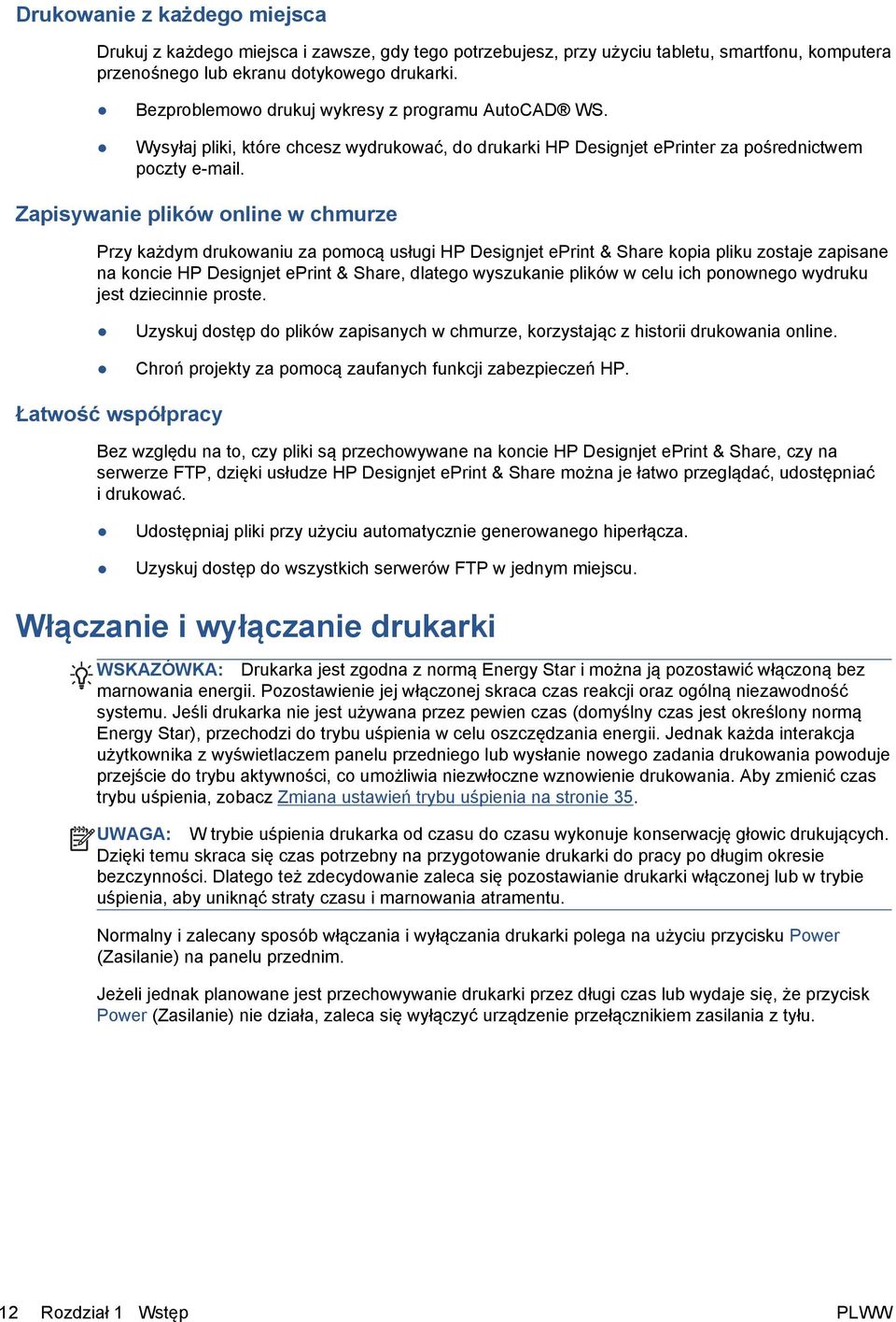 Zapisywanie plików online w chmurze Przy każdym drukowaniu za pomocą usługi HP Designjet eprint & Share kopia pliku zostaje zapisane na koncie HP Designjet eprint & Share, dlatego wyszukanie plików w