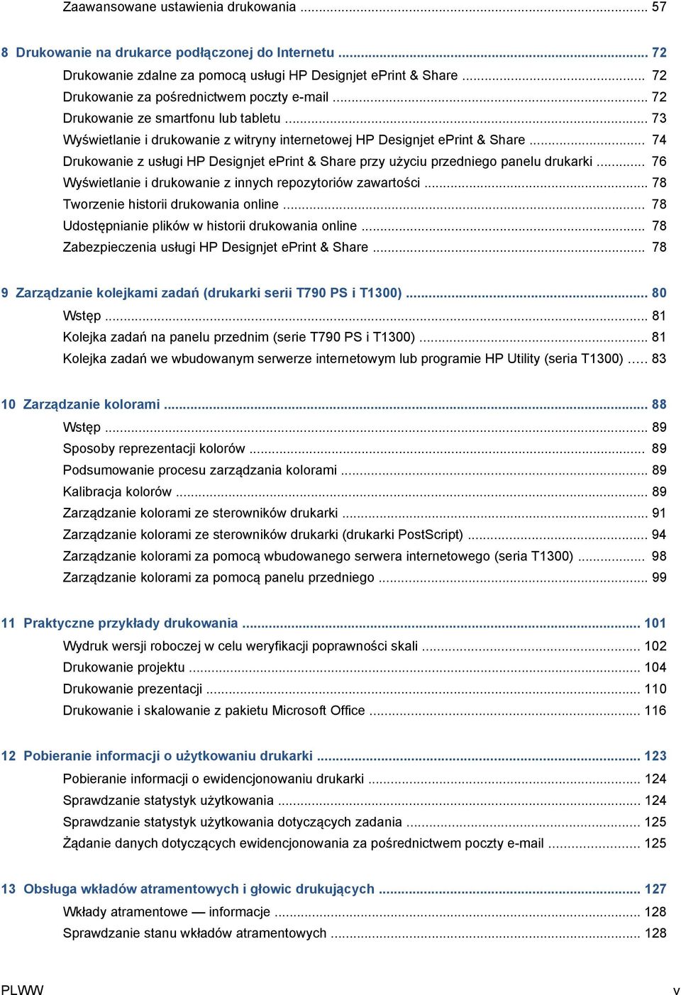 .. 74 Drukowanie z usługi HP Designjet eprint & Share przy użyciu przedniego panelu drukarki... 76 Wyświetlanie i drukowanie z innych repozytoriów zawartości... 78 Tworzenie historii drukowania online.