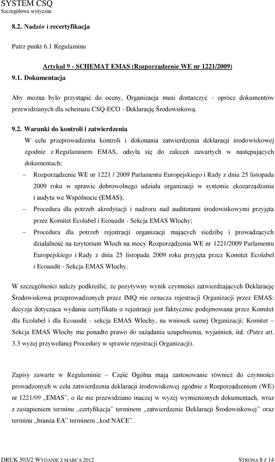 Dokumentacja Artykuł 9 - SCHEMAT EMAS (Rozporządzenie WE nr 1221/2009) Aby można było przystąpić do oceny, Organizacja musi dostarczyć - oprócz dokumentów przewidzianych dla schematu CSQ-ECO -