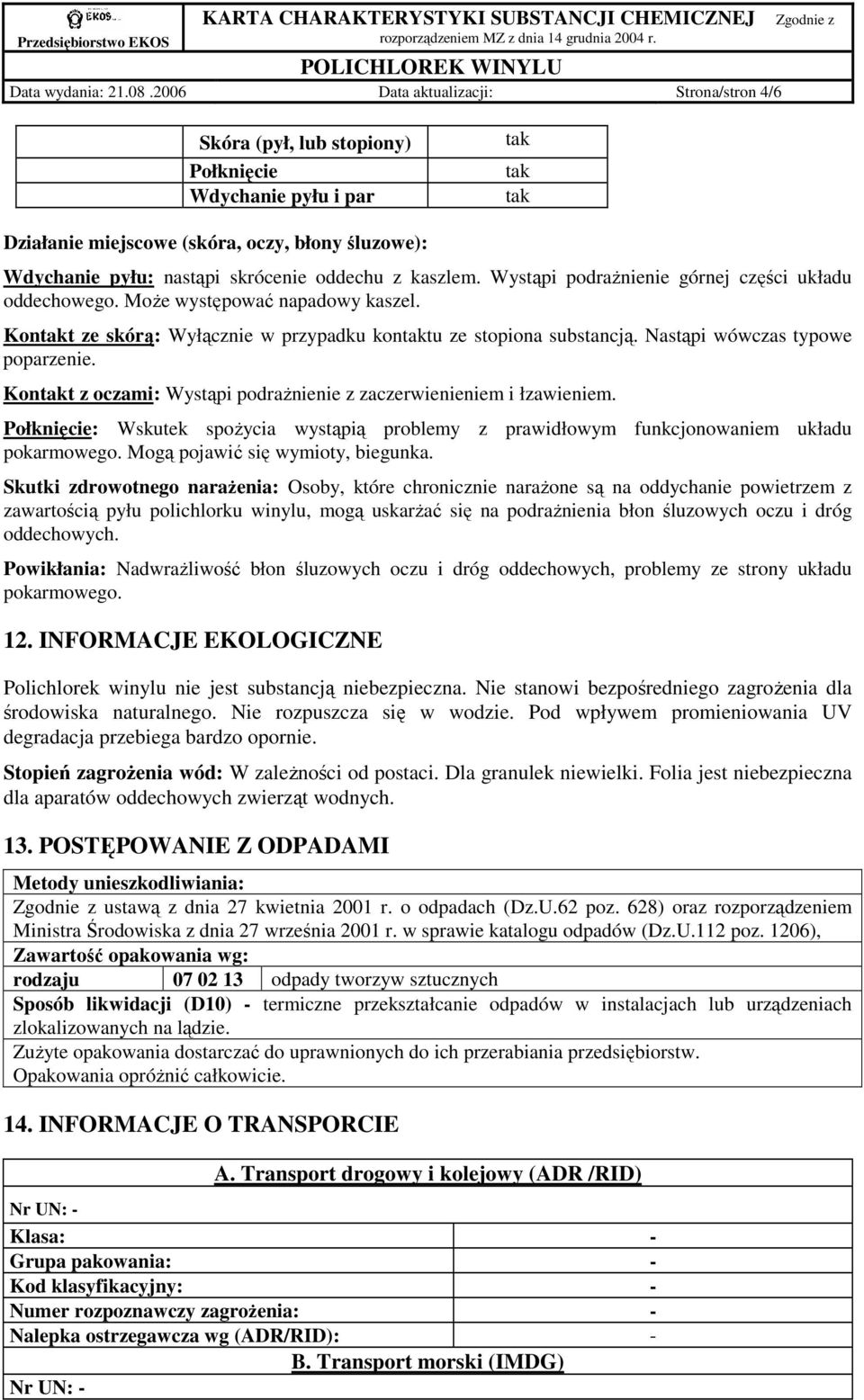 oddechu z kaszlem. Wystąpi podraŝnienie górnej części układu oddechowego. MoŜe występować napadowy kaszel. Kontakt ze skórą: Wyłącznie w przypadku kontaktu ze stopiona substancją.