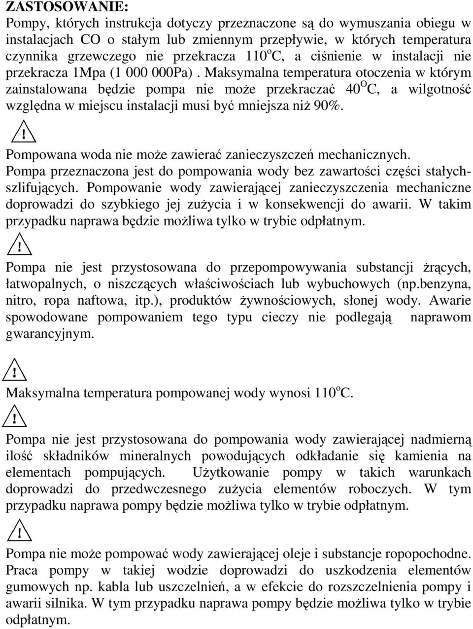 Maksymalna temperatura otoczenia w którym zainstalowana będzie pompa nie moŝe przekraczać 40 O C, a wilgotność względna w miejscu instalacji musi być mniejsza niŝ 90%.